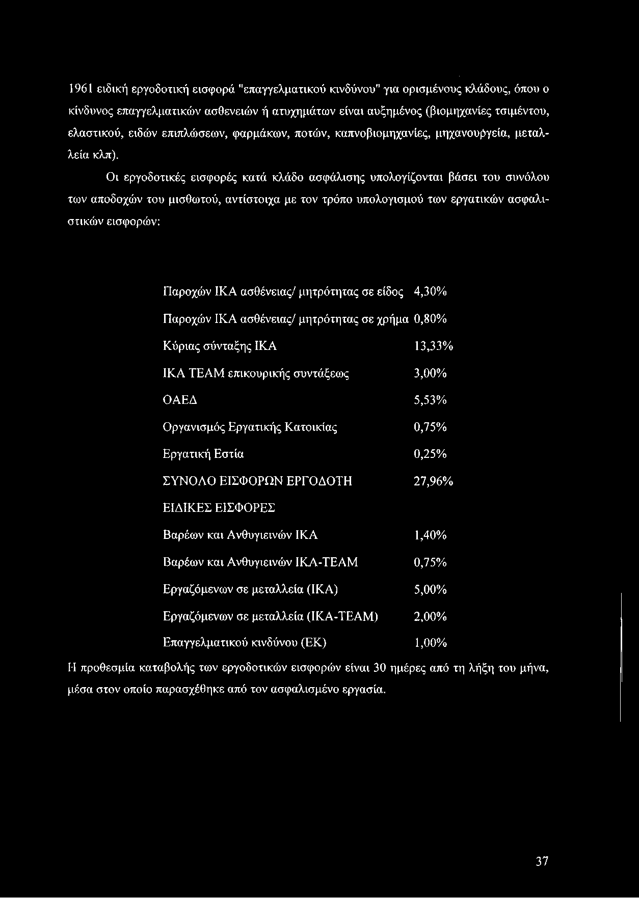 Οι εργοδοτικές εισφορές κατά κλάδο ασφάλισης υπολογίζονται βάσει του συνόλου των αποδοχών του μισθωτού, αντίστοιχα με τον τρόπο υπολογισμού των εργατικών ασφαλιστικών εισφορών: Παροχών ΙΚΑ ασθένειας/