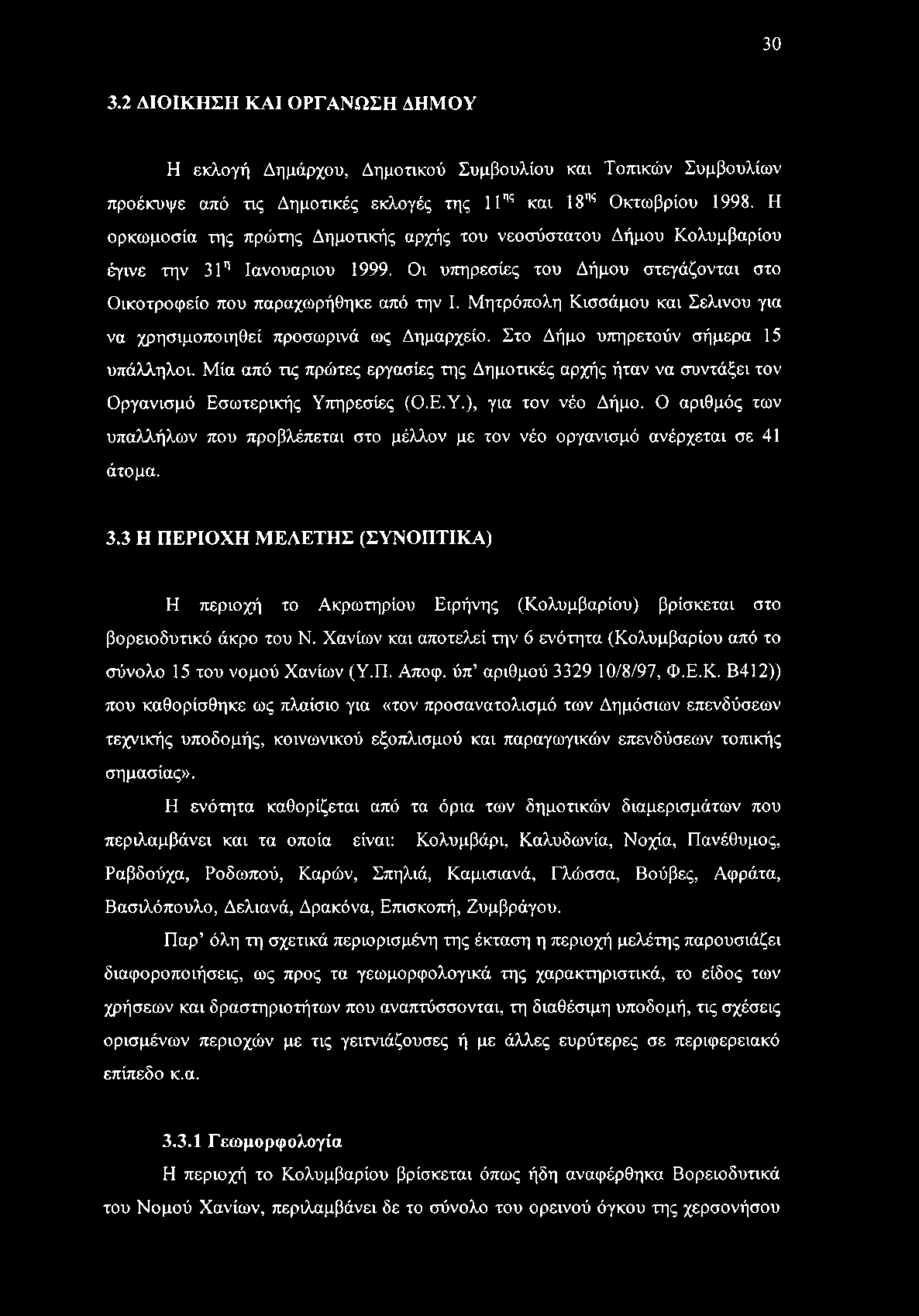 Μητρόπολη Κισσάμου και Σέλινου για να χρησιμοποιηθεί προσωρινά ως Δημαρχείο. Στο Δήμο υπηρετούν σήμερα 15 υπάλληλοι.