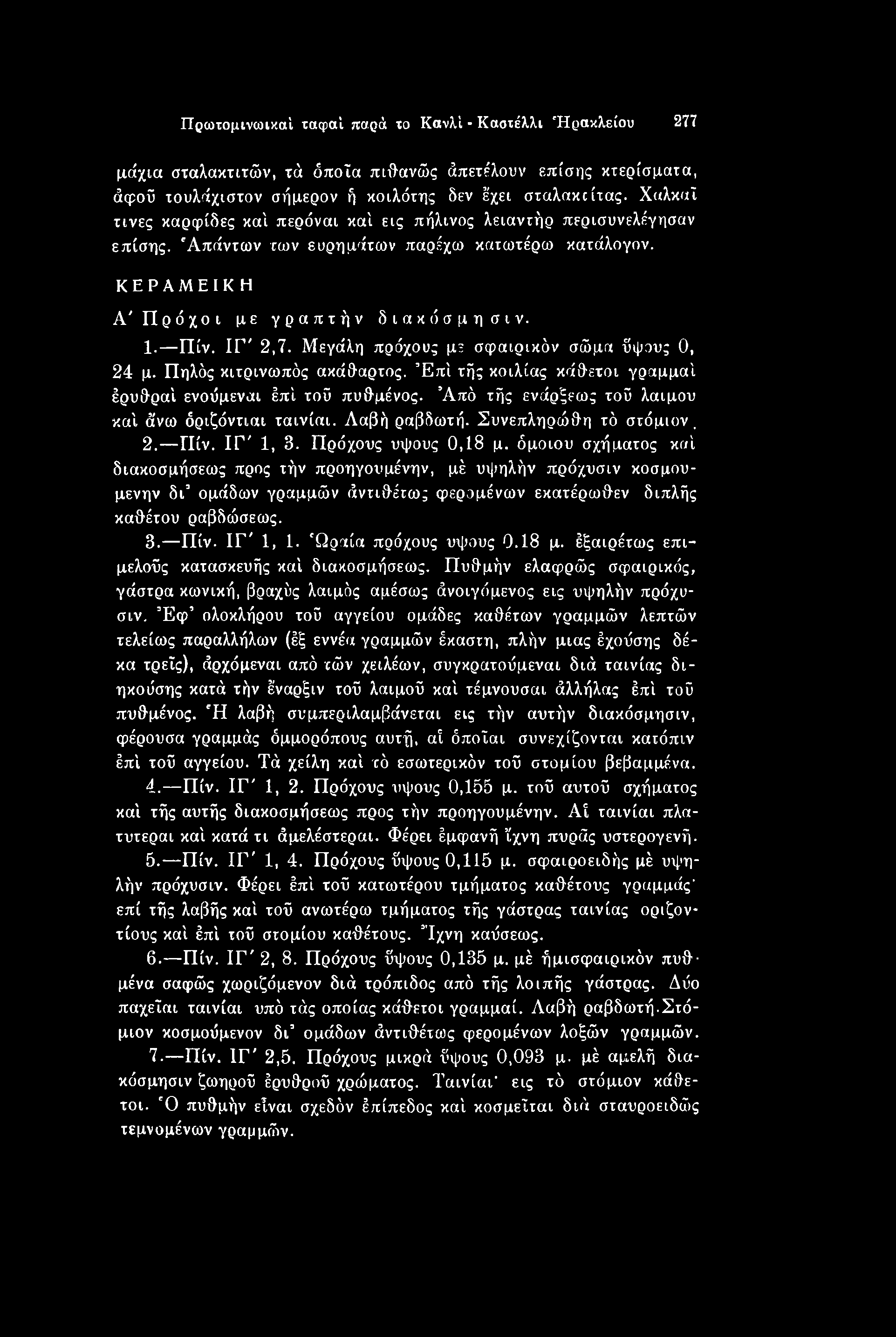 όμοιου σχήματος καί διακοσμήσεως προς τήν προηγουμένην, μέ υψηλήν πρόχυσιν κοσμου- μενην δγ ομάδων γραμμών άντιθέτως φερομένων εκατέρωθεν διπλής καθέτου ραβδώσεως. 3. Πίν. ΙΓ' 1, 1.
