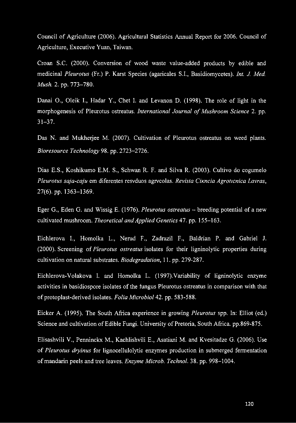, Hadar Y., Chet I. and Levanon D. (1998). The role of light in the morphogenesis of Pleurotus ostreatus. International Journal o f Mushroom Science 2. pp. 31-37. Das N. and Mukherjee M. (2007).