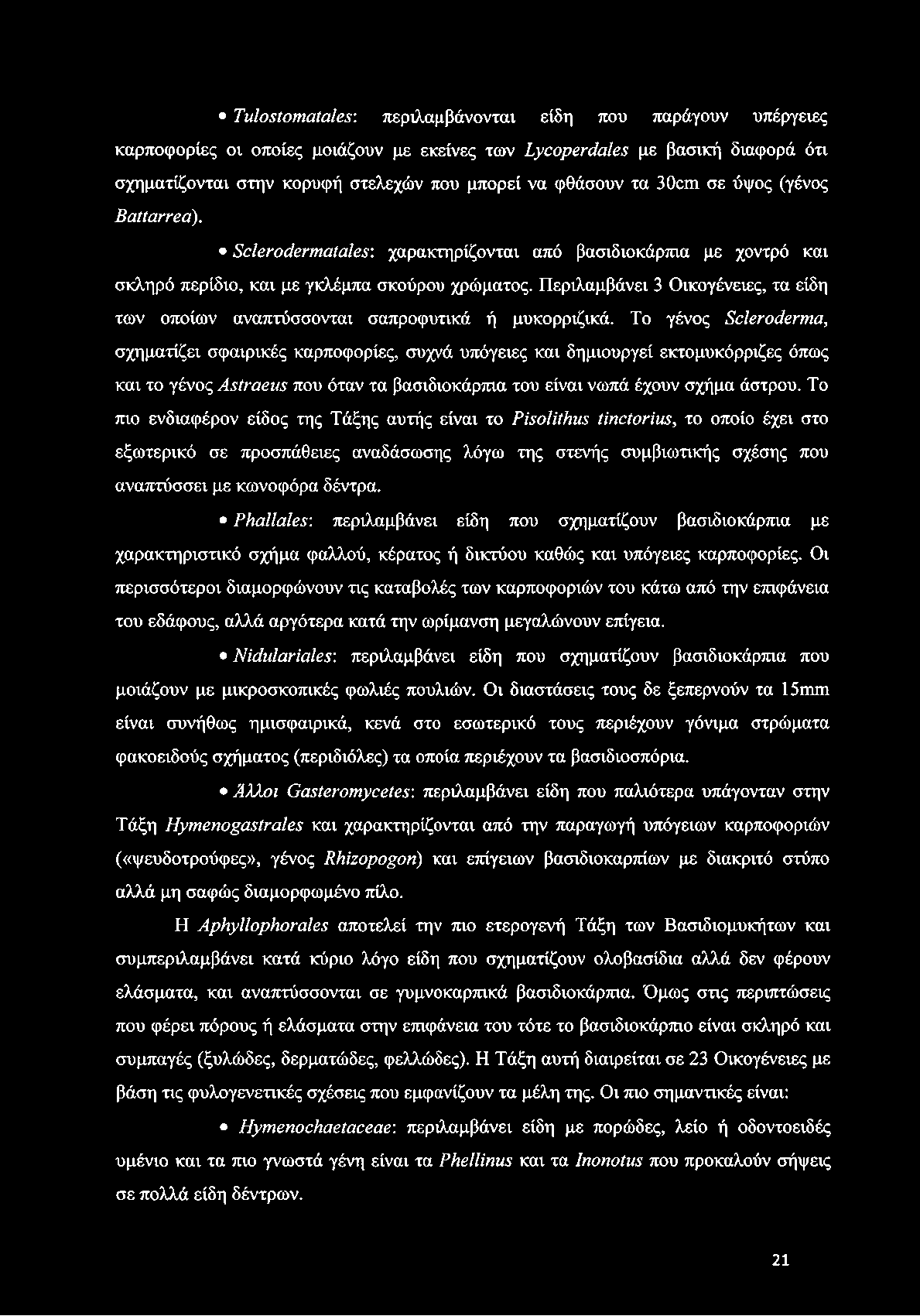 Περιλαμβάνει 3 Οικογένειες, τα είδη των οποίων αναπτύσσονται σαπροφυτικά ή μυκορριζικά.