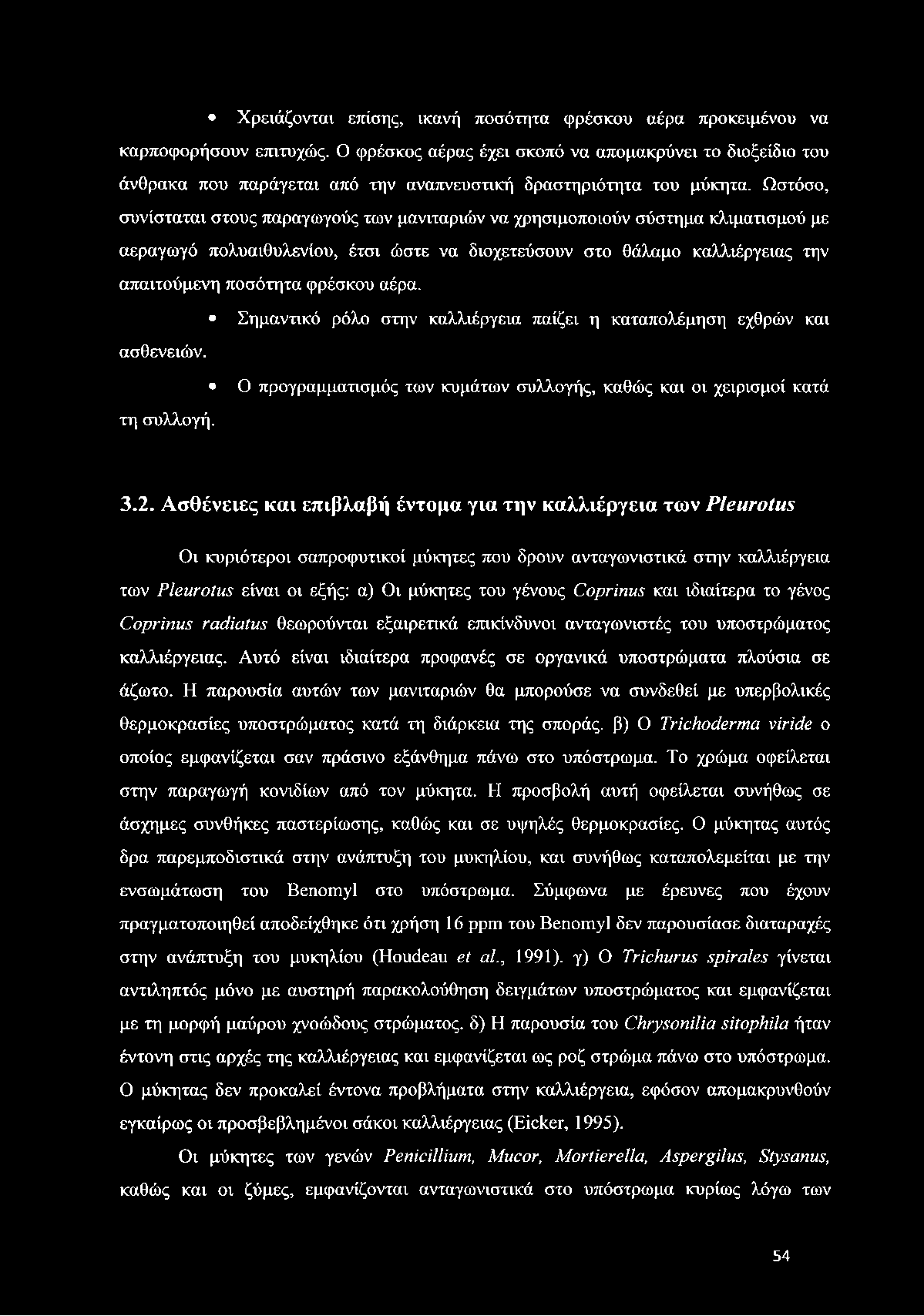 Ωστόσο, συνίσταται στους παραγωγούς των μανιταριών να χρησιμοποιούν σύστημα κλιματισμού με αεραγωγό πολυαιθυλενίου, έτσι ώστε να διοχετεύσουν στο θάλαμο καλλιέργειας την απαιτούμενη ποσότητα φρέσκου