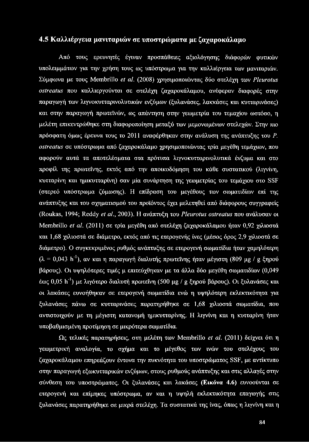 (2008) χρησιμοποιώντας δύο στελέχη των Pleurotus ostreatus που καλλιεργούνται σε στελέχη ζαχαροκάλαμου, ανέφεραν διαφορές στην παραγωγή των λιγνοκυτταρινολυτικών ενζύμων (ξυλανάσες, λακκάσες και