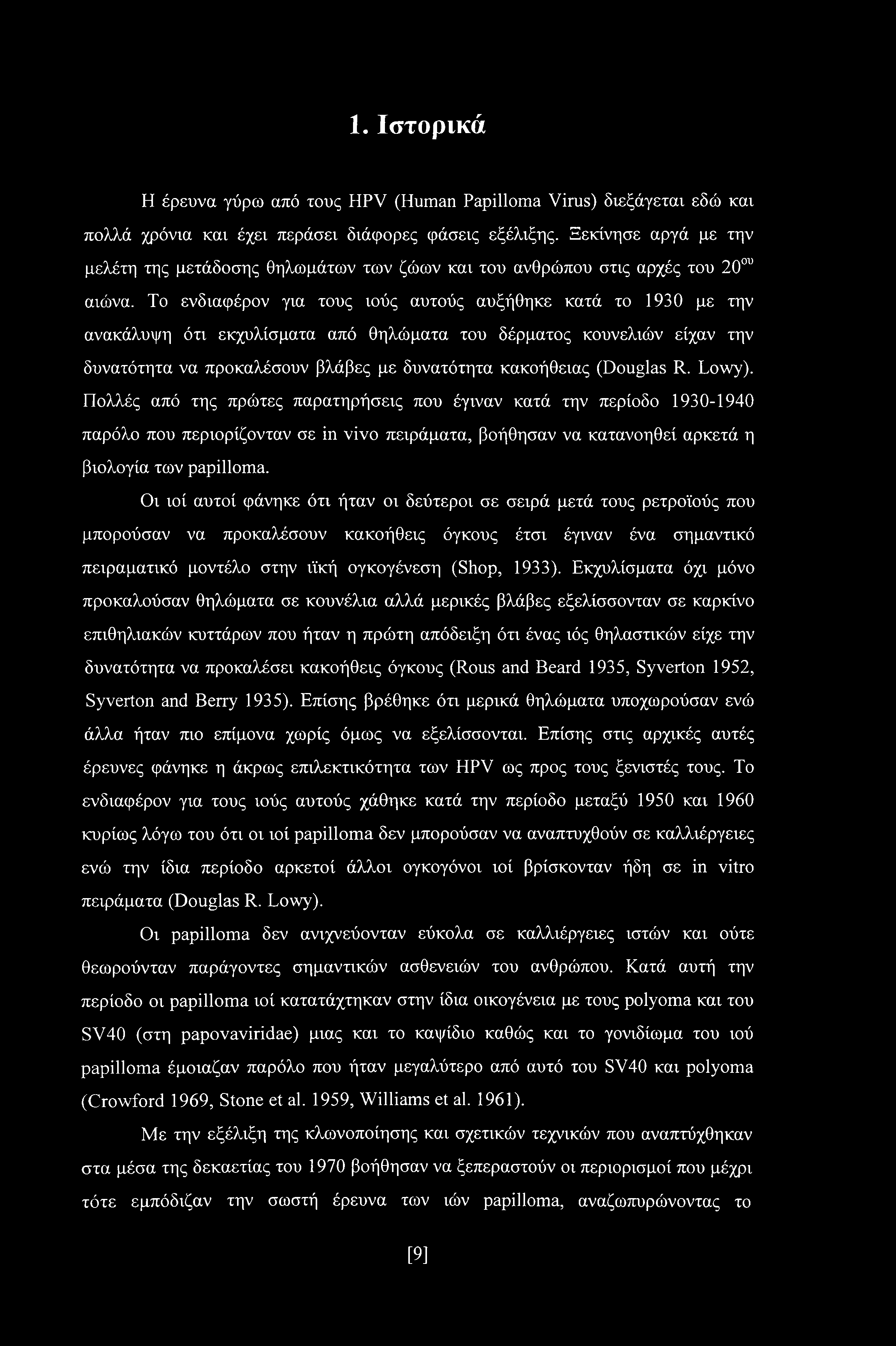 Το ενδιαφέρον για τους ιούς αυτούς αυξήθηκε κατά το 1930 με την ανακάλυψη ότι εκχυλίσματα από θηλώματα του δέρματος κουνελιών είχαν την δυνατότητα να προκαλέσουν βλάβες με δυνατότητα κακοήθειας
