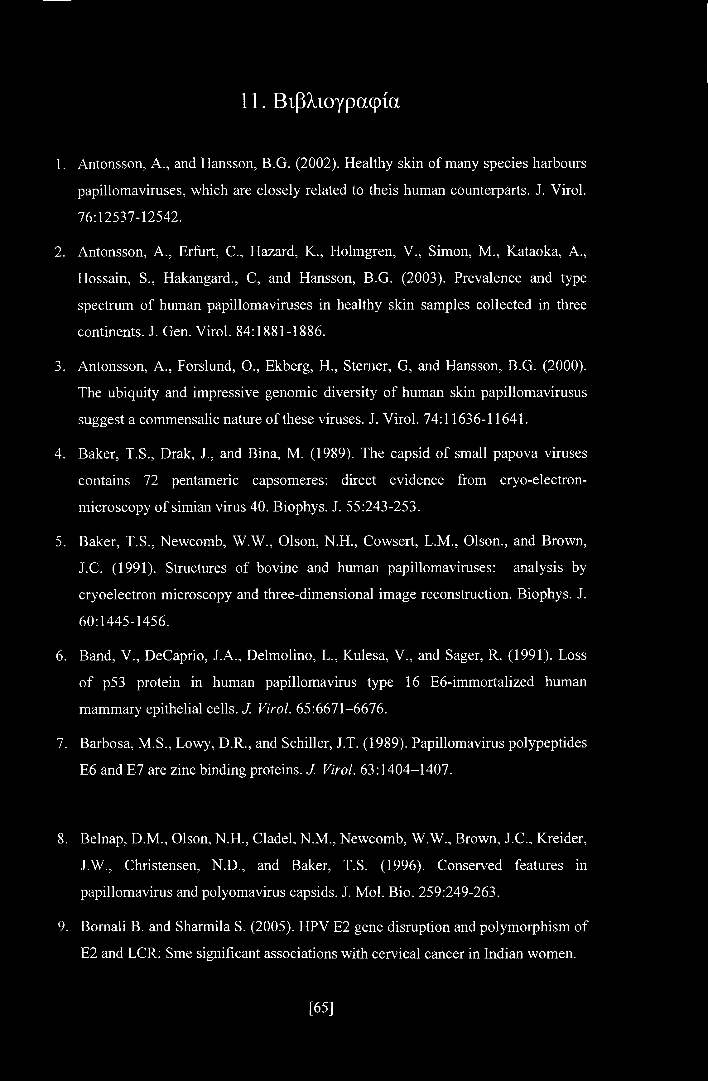 Prevalence and type spectrum of human papillomaviruses in healthy skin samples collected in three continents. J. Gen. Virol. 84:1881-1886. 3. Antonsson, A., Forslund, O., Ekberg, H.