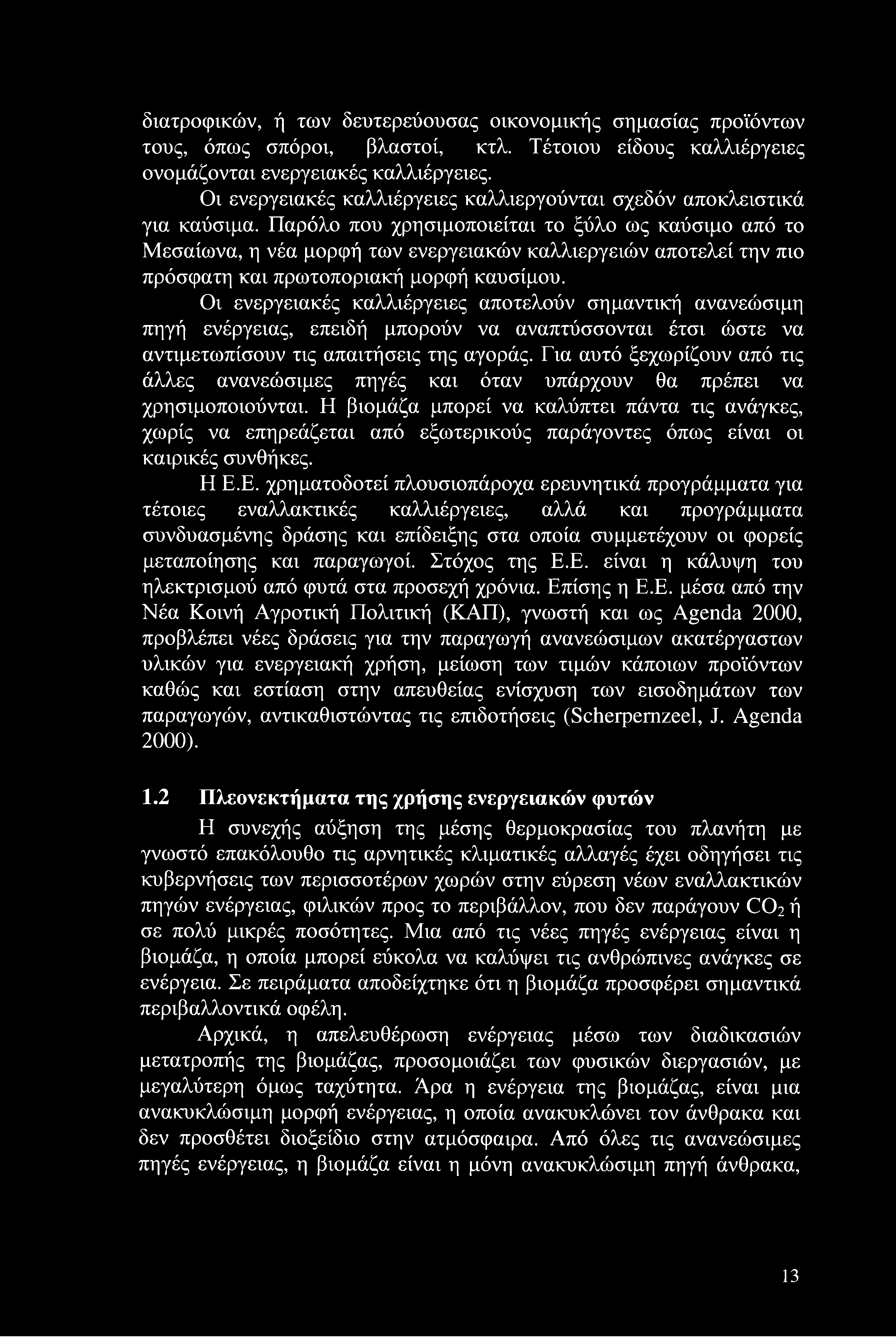 Παρόλο που χρησιμοποιείται το ξύλο ως καύσιμο από το Μεσαίωνα, η νέα μορφή των ενεργειακών καλλιεργειών αποτελεί την πιο πρόσφατη και πρωτοποριακή μορφή καυσίμου.