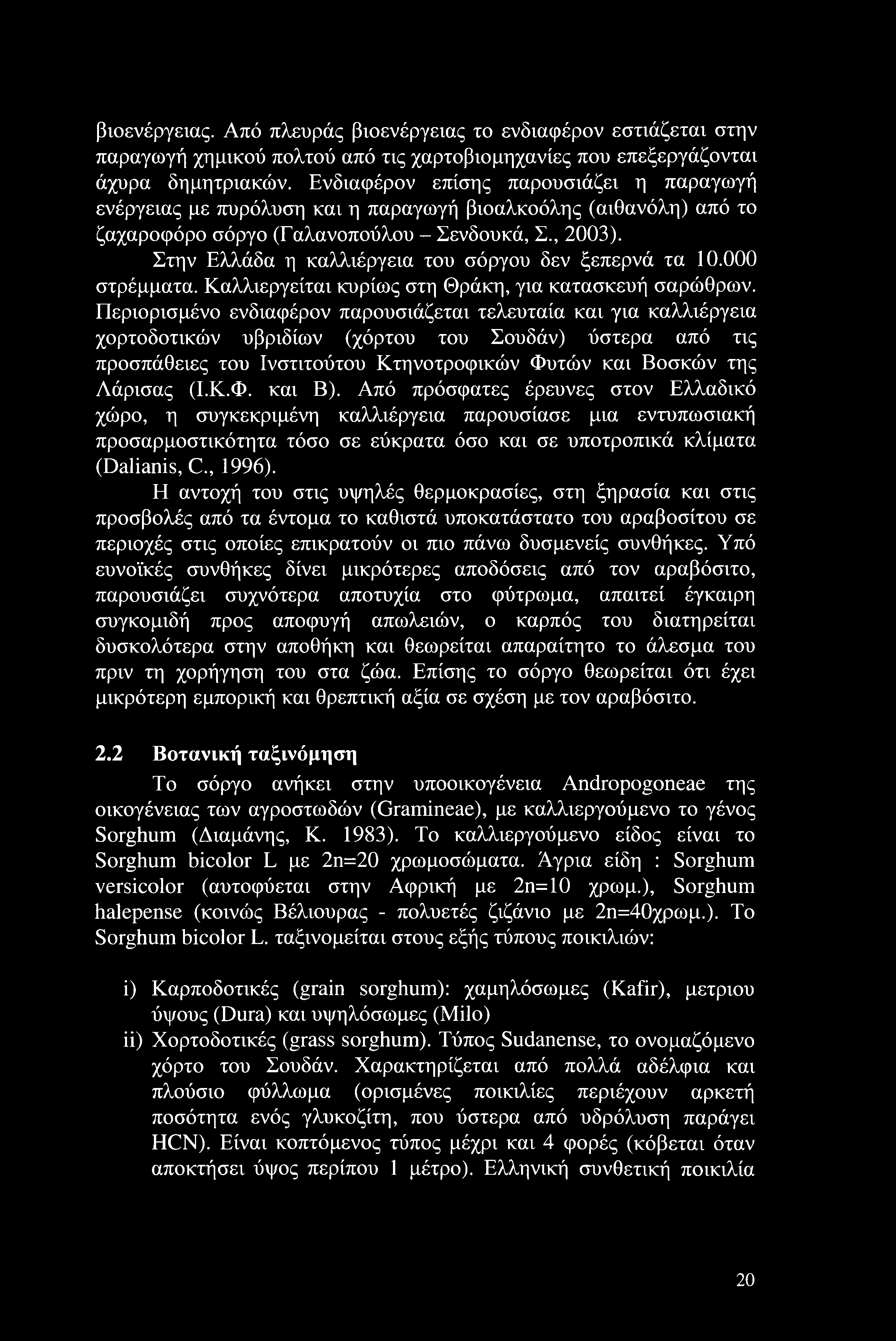 Στην Ελλάδα η καλλιέργεια του σόργου δεν ξεπερνά τα 10.0 στρέμματα. Καλλιεργείται κυρίως στη Θράκη, για κατασκευή σαρώθρων.