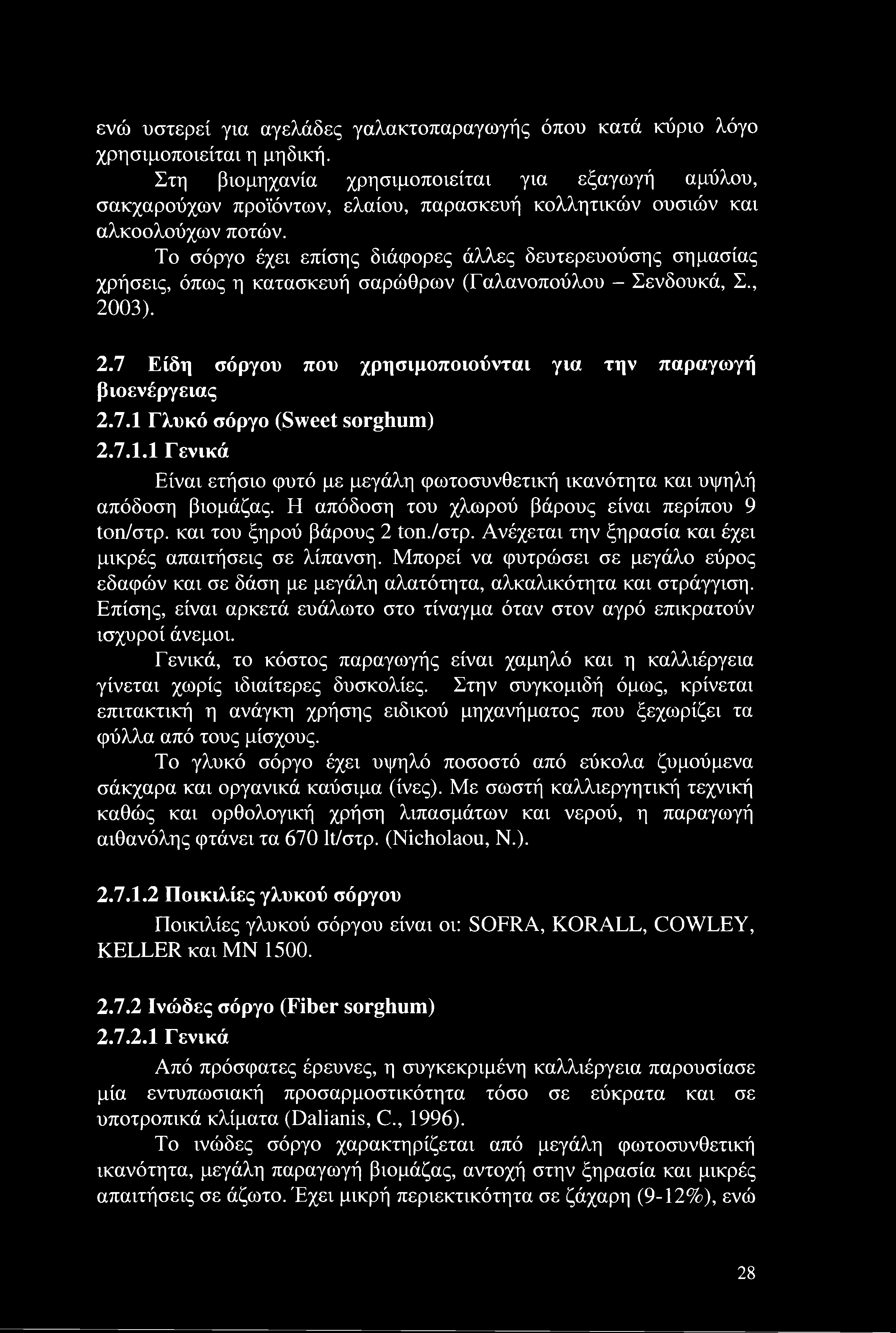 Το σόργο έχει επίσης διάφορες άλλες δευτερευούσης σημασίας χρήσεις, όπως η κατασκευή σαρώθρων (Γαλανοπούλου - Σενδουκά, Σ., 23). 2.7 Είδη σόργου που χρησιμοποιούνται για την παραγωγή βιοενέργειας 2.7.1 Γλυκό σόργο (Sweet sorghum) 2.