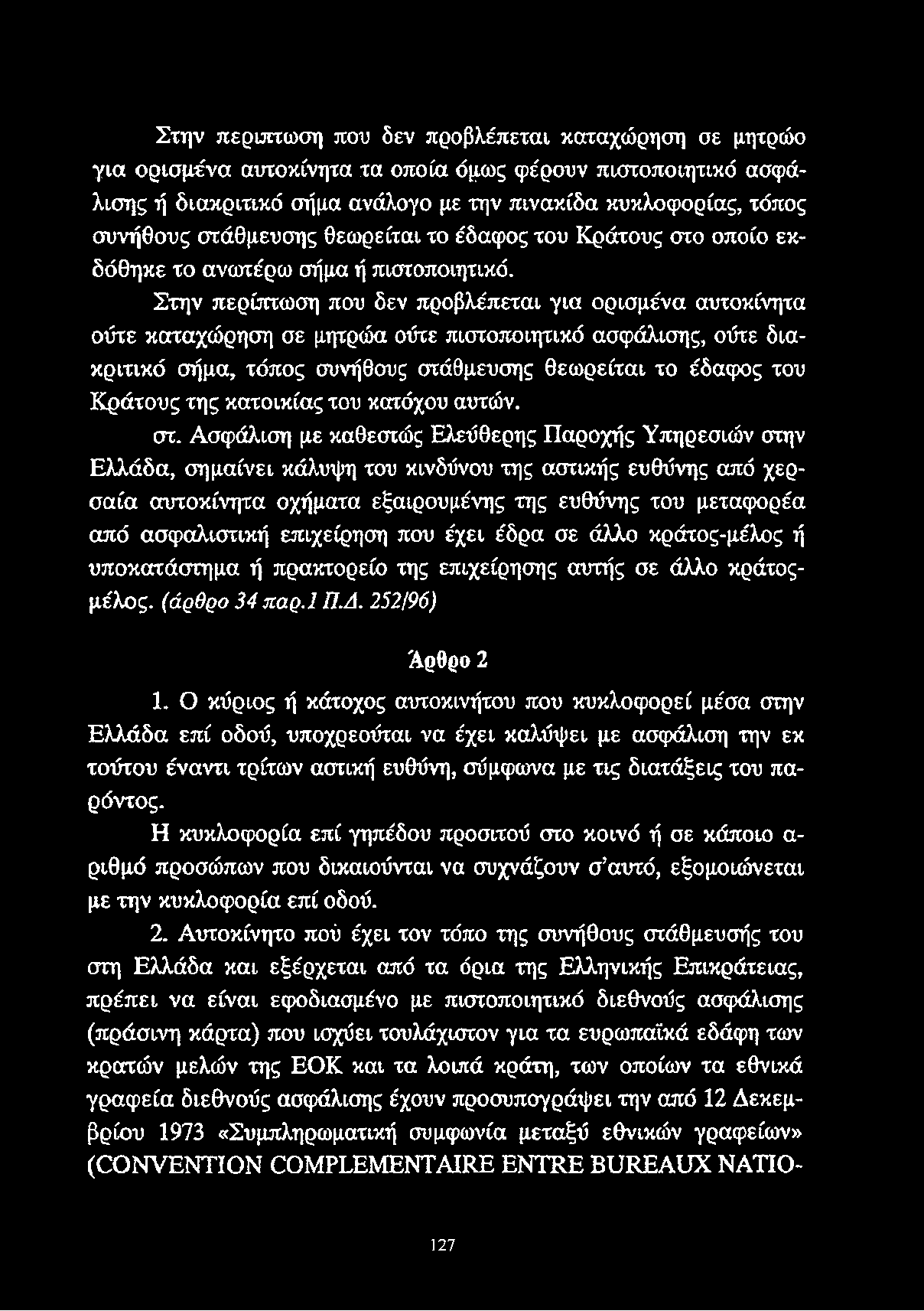 Στην περίπτωση που δεν προβλέπεται για ορισμένα αυτοκίνητα ούτε καταχώρηση σε μητρώα ούτε πιστοποιητικό ασφάλισης, ούτε διακριτικό σήμα, τόπος συνήθους στάθμευσης θεωρείται το έδαφος του Κράτους της