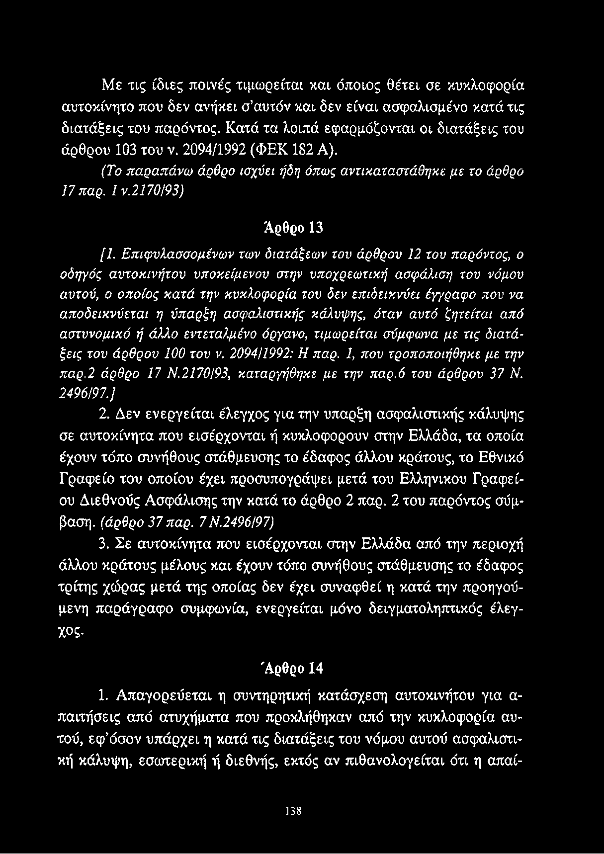Επιφνλασσομένων των διατάξεων τον άρθρου 12 του παρόντος, ο οδηγός αυτοκινήτου υποκείμενον στην υποχρεωτική ασφάλιση τον νόμου αυτού, ο οποίος κατά την κυκλοφορία τον δεν επιδεικνύει έγγραφο που να