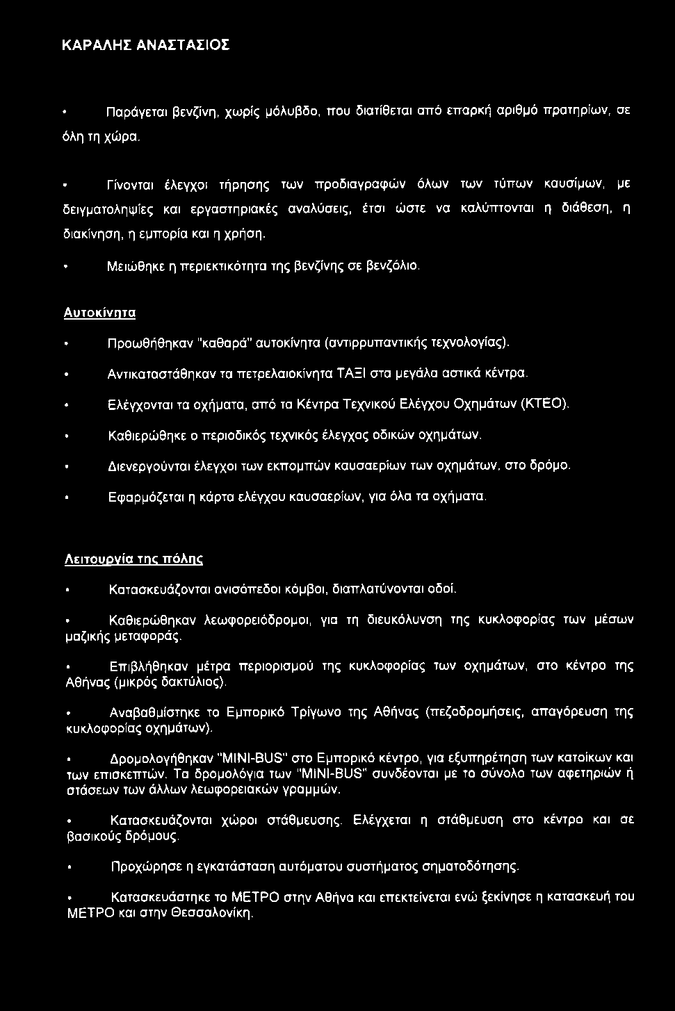 Παράγεται βενζίνη, χωρίς μόλυβδο, που διατίθεται από επαρκή αριθμό πρατηρίων, σε όλη τη χώρα.