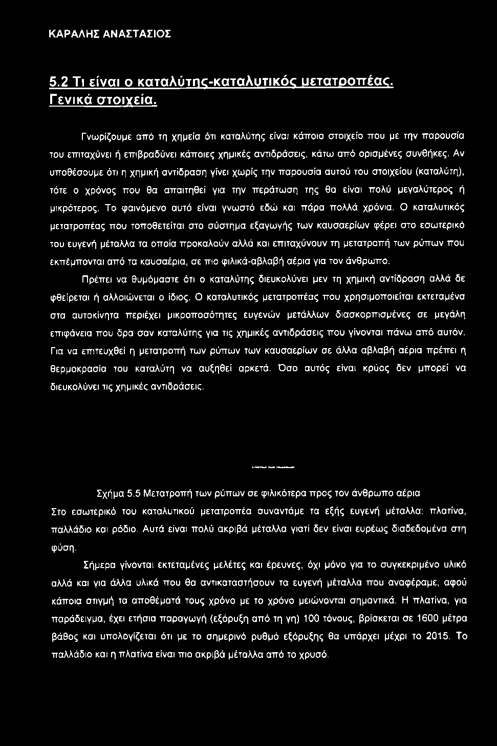 Αν υποθέσουμε ότι η χημική αντίδραση γίνει χωρίς την παρουσία αυτού του στοιχείου (καταλύτη), τότε ο χρόνος που θα απαιτηθεί για την περάτωση της θα είναι πολύ μεγαλύτερος ή μικρότερος.