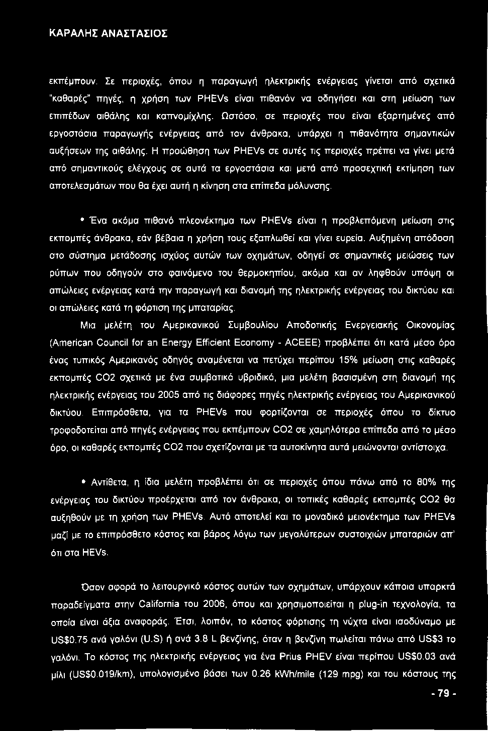 εκπέμπουν. Σε περιοχές, όπου η παραγωγή ηλεκτρικής ενέργειας γίνεται από σχετικά "καθαρές πηγές, η χρήση των PHEVs είναι πιθανόν να οδηγήσει και στη μείωση των επιπέδων αιθάλης και καττνομίχλης.