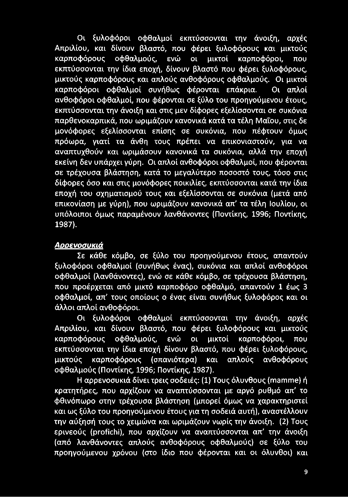 Οι απλοί ανθοφόροι οφθαλμοί, που φέρονται σε ξύλο του προηγούμενου έτους, εκπτύσσονται την άνοιξη και στις μεν δίφορες εξελίσσονται σε συκόνια παρθενοκαρπικά, που ωριμάζουν κανονικά κατά τα τέλη