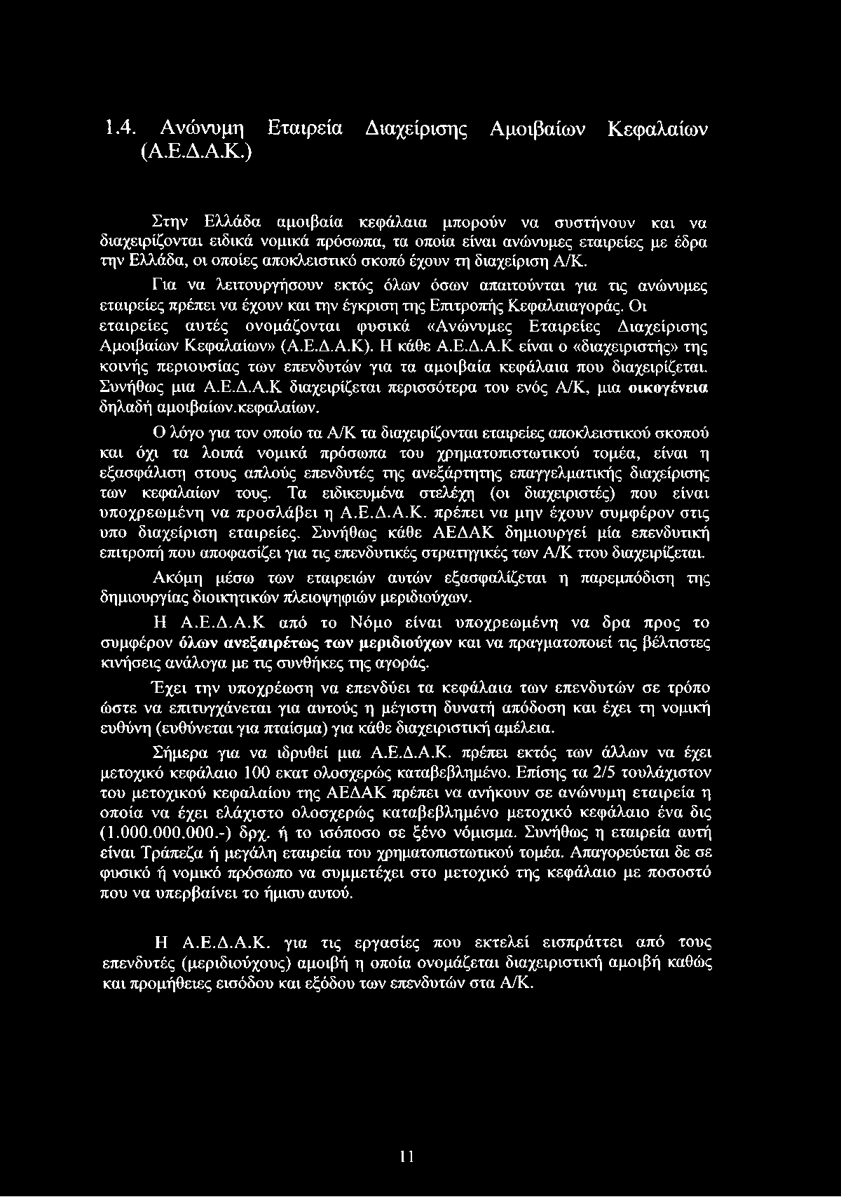 ) Στην Ελλάδα αμοιβαία κεφάλαια μπορούν να συστήνουν και να διαχειρίζονται ειδικά νομικά πρόσωπα, τα οποία είναι ανώνυμες εταιρείες με έδρα την Ελλάδα, οι οποίες αποκλειστικό σκοπό έχουν τη