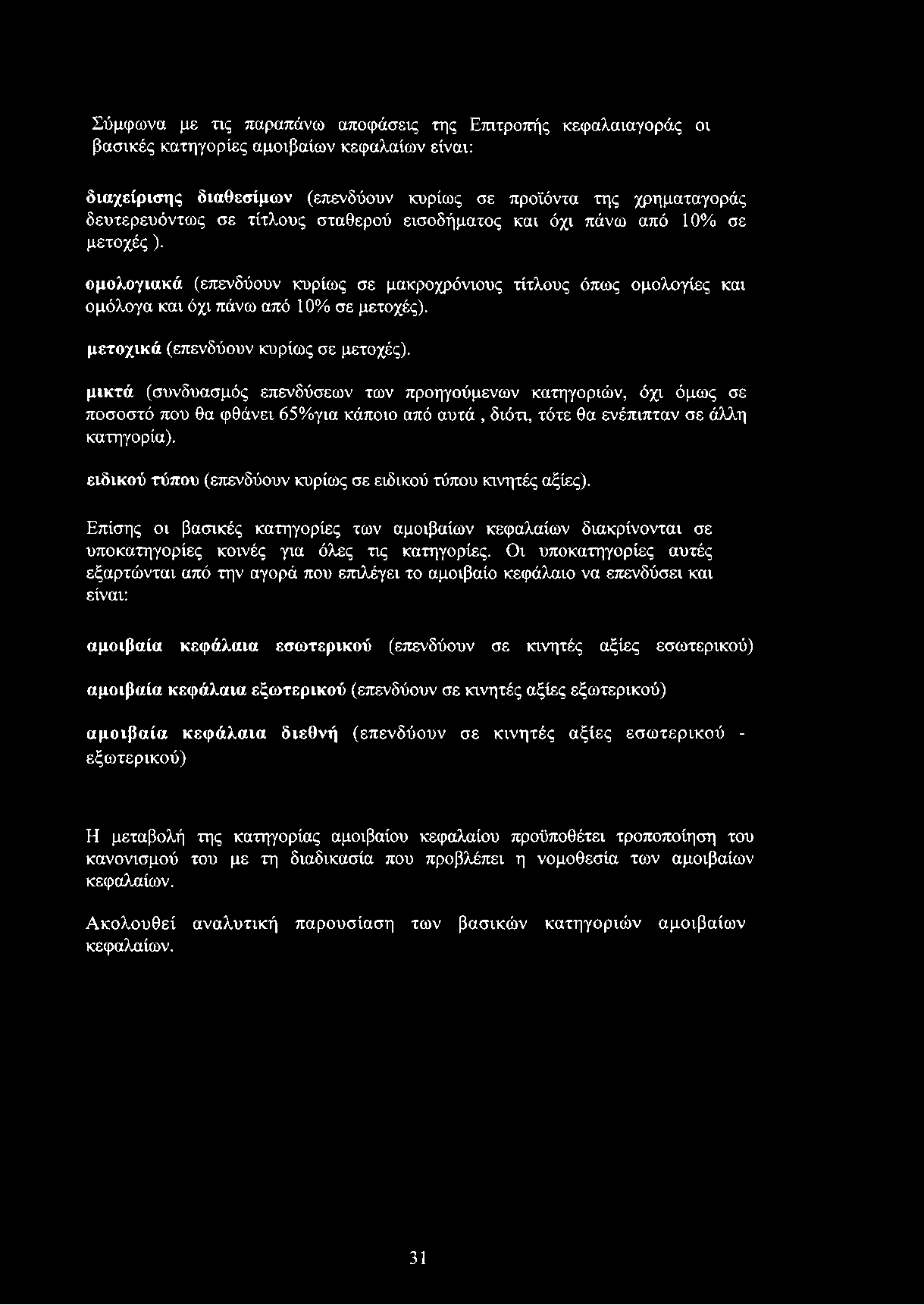 μετοχικά (επενδύουν κυρίως σε μετοχές). μικτά (συνδυασμός επενδύσεων των προηγούμενων κατηγοριών, όχι όμως σε ποσοστό που θα φθάνει 65%για κάποιο από αυτά, διότι, τότε θα ενέπιπταν σε άλλη κατηγορία).