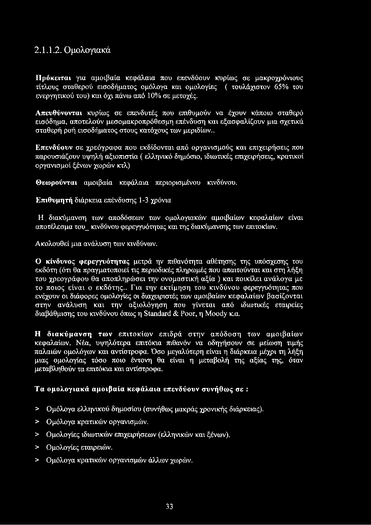 Απευθύνονται κυρίως σε επενδυτές που επιθυμούν να έχουν κάποιο σταθερό εισόδημα, αποτελούν μεσομακροπρόθεσμη επένδυση και εξασφαλίζουν μια σχετικά σταθερή ροή εισοδήματος στους κατόχους των μεριδίων.