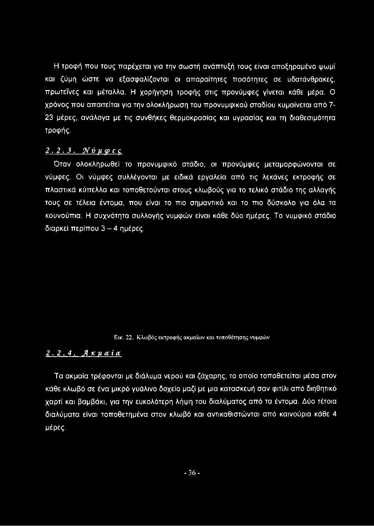 Ο χρόνος που απαιτείται για την ολοκλήρωση του προνυμφικού σταδίου κυμαίνεται από 7-23 μέρες, ανάλογα με τις συνθήκες θερμοκρασίας και υγρασίας και τη διαθεσιμότητα τροφής. 2.2.3. Ν ΰ μ φ ε ς Όταν ολοκληρωθεί το προνυμφικό στάδιο, οι προνύμφες μεταμορφώνονται σε νύμφες.