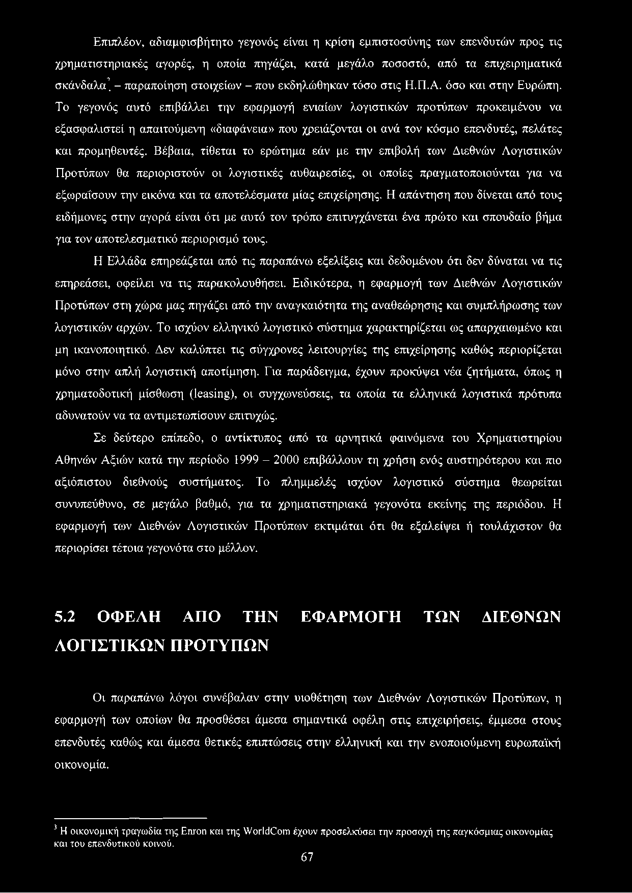 Το γεγονός αυτό επιβάλλει την εφαρμογή ενιαίων λογιστικών προτύπων προκειμένου να εξασφαλιστεί η απαιτούμενη «διαφάνεια» που χρειάζονται οι ανά τον κόσμο επενδυτές, πελάτες και προμηθευτές.