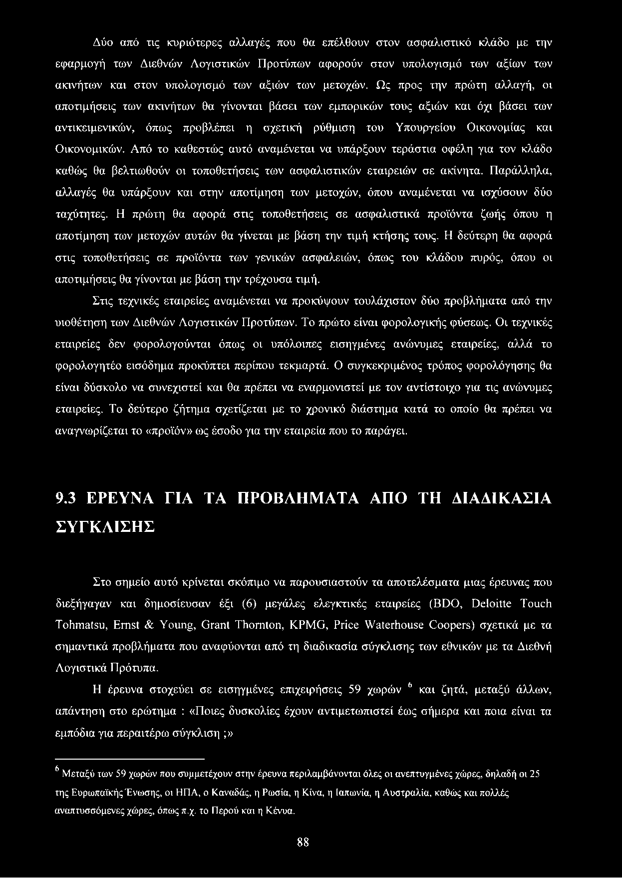 Ως προς την πρώτη αλλαγή, οι αποτιμήσεις των ακινήτων θα γίνονται βάσει των εμπορικών τους αξιών και όχι βάσει των αντικειμενικών, όπως προβλέπει η σχετική ρύθμιση του Υπουργείου Οικονομίας και