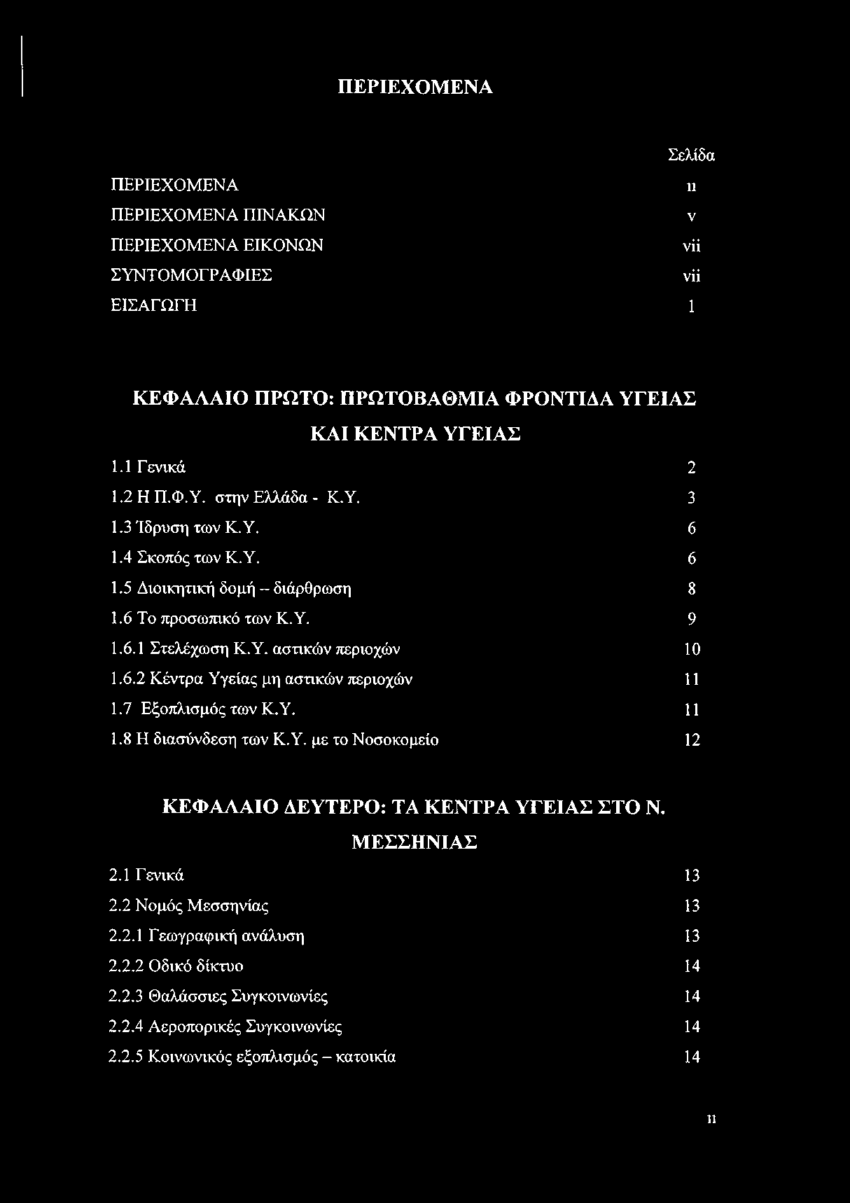 6.2 Κέντρα Υγείας μη αστικών περιοχών 11 1.7 Εξοπλισμός των Κ.Υ. 11 1.8 Η διασύνδεση των Κ.Υ. με το Νοσοκομείο 12 ΚΕΦΑΛΑΙΟ ΔΕΥΤΕΡΟ: ΤΑ ΚΕΝΤΡΑ ΥΓΕΙΑΣ ΣΤΟ Ν. ΜΕΣΣΗΝΙΑΣ 2.1 Γενικά 13 2.