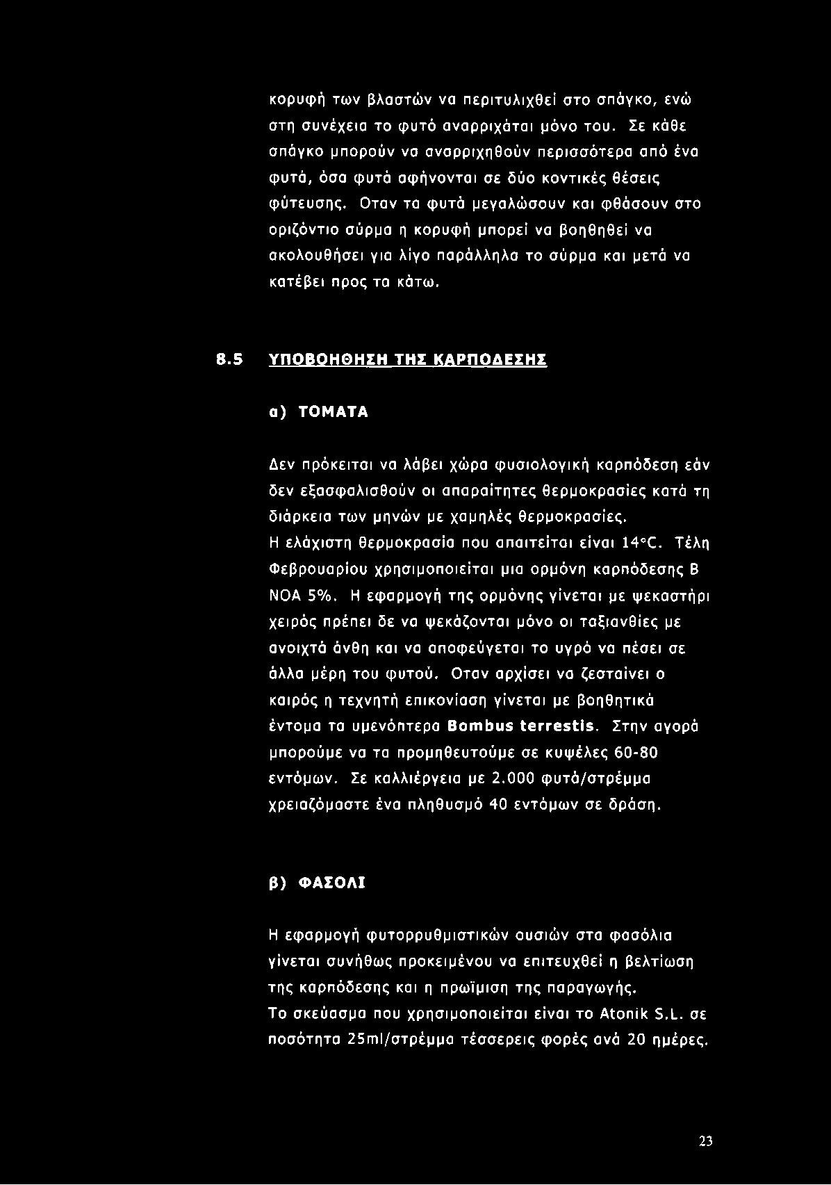 Οταν τα φυτά μεγαλώσουν και φθάσουν στο οριζόντιο σύρμα η κορυφή μπορεί να βοηθηθεί να ακολουθήσει για λίγο παράλληλα το σύρμα και μετά να κατέβει προς τα κάτω. 8.
