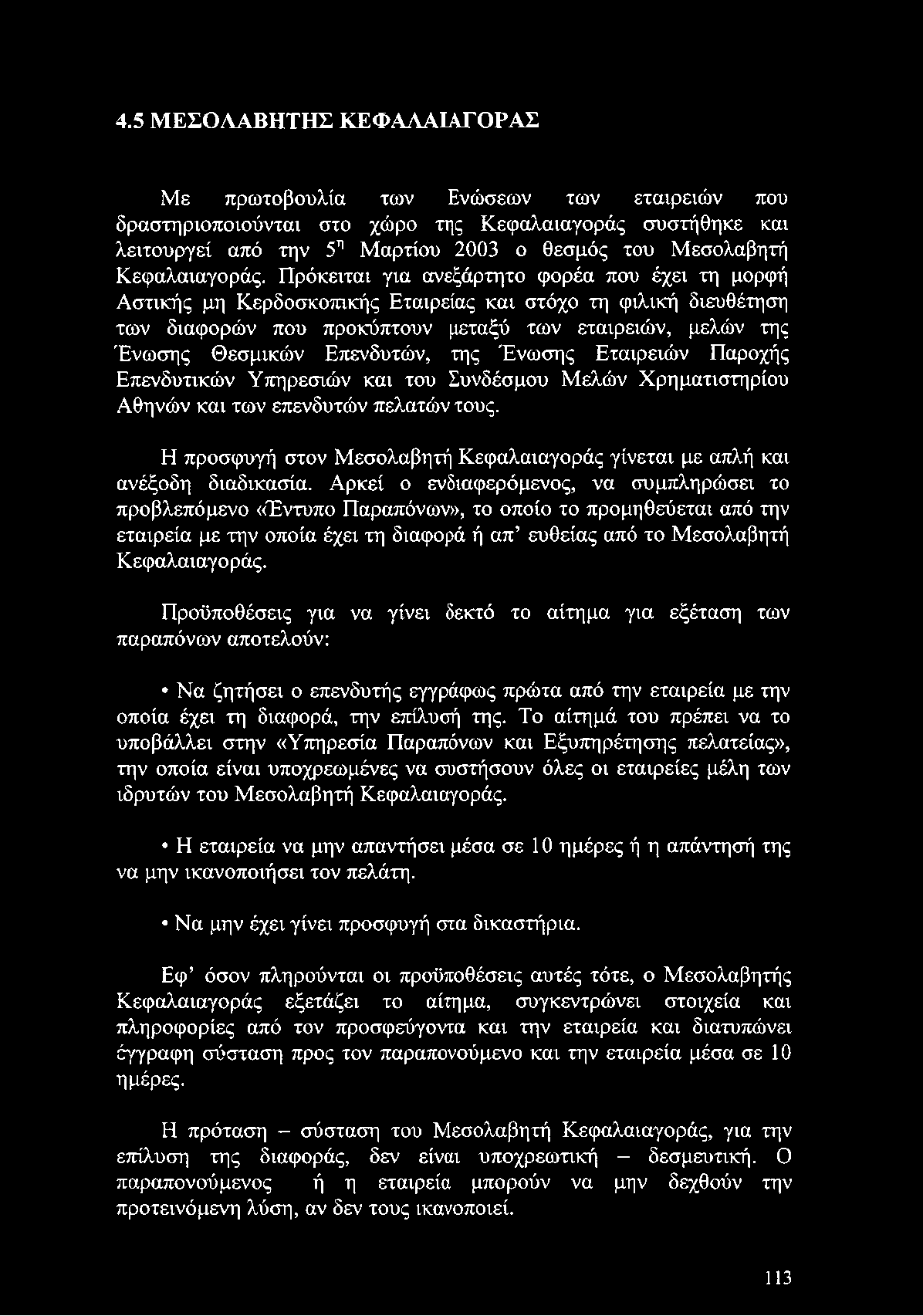 Αρκεί ο ενδιαφερόμενος, να συμπληρώσει το προβλεπόμενο «Έντυπο Παραπόνων», το οποίο το προμηθεύεται από την εταιρεία με την οποία έχει τη διαφορά ή απ ευθείας από το Μεσολαβητή Κεφαλαιαγοράς.