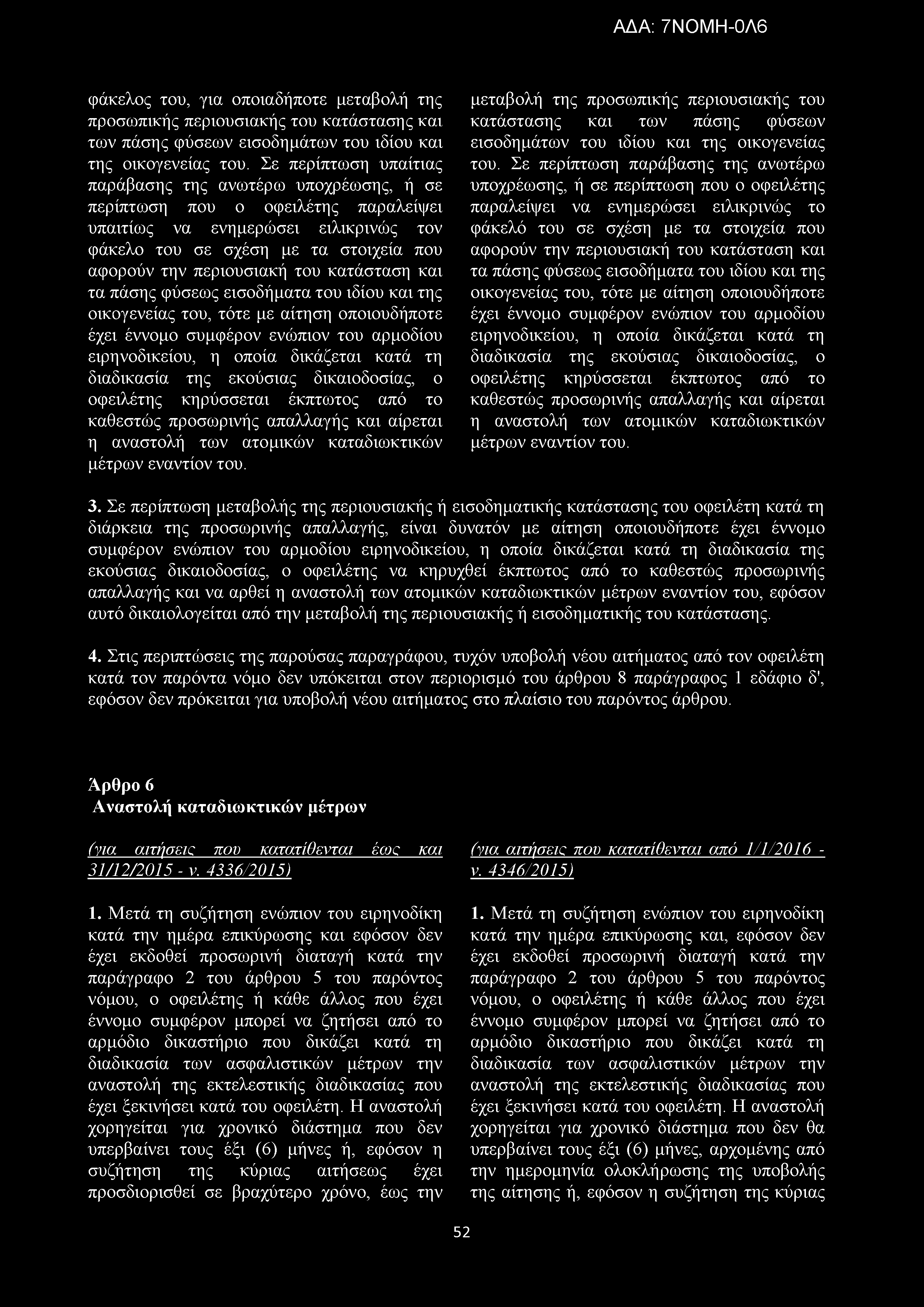 του κατάσταση και τα πάσης φύσεως εισοδήματα του ιδίου και της οικογενείας του, τότε με αίτηση οποιουδήποτε έχει έννομο συμφέρον ενώπιον του αρμοδίου ειρηνοδικείου, η οποία δικάζεται κατά τη