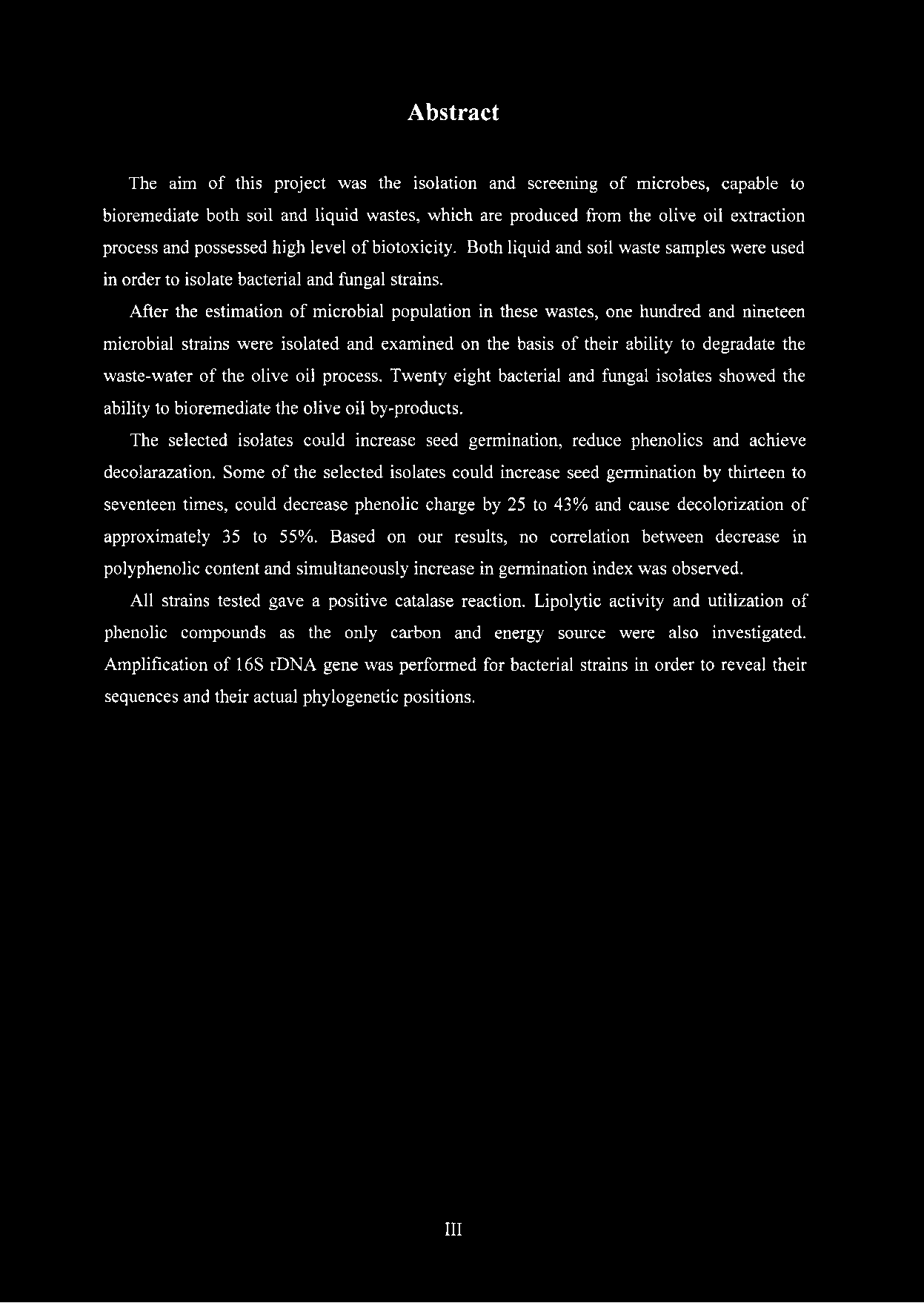 Abstract The aim of this project was the isolation and screening of microbes, capable to bioremediate both soil and liquid wastes, which are produced from the olive oil extraction process and