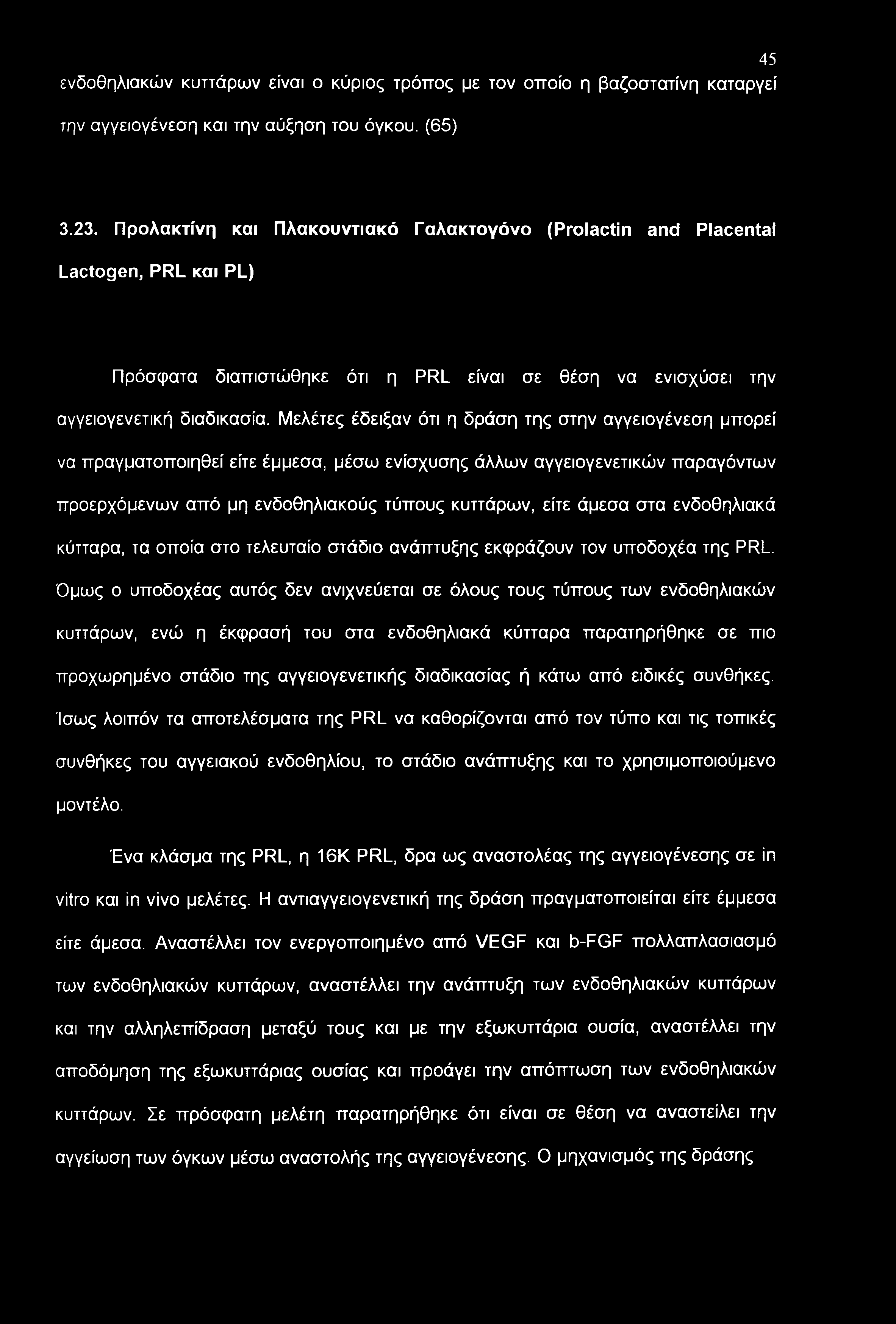 Μελέτες έδειξαν ότι η δράση της στην αγγειογένεση μπορεί να πραγματοποιηθεί είτε έμμεσα, μέσω ενίσχυσης άλλων αγγειογενετικών παραγόντων προερχόμενων από μη ενδοθηλιακούς τύπους κυττάρων, είτε άμεσα