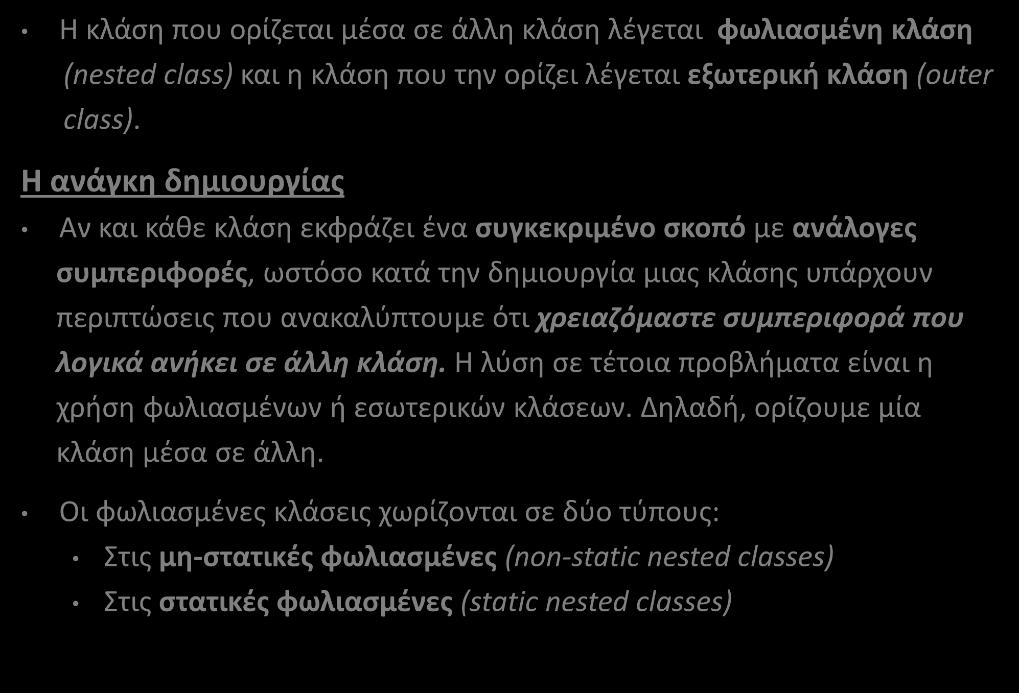 Εσωτερικές Κλάσεις (Inner Classes)(2/13) Η κλάση που ορίζεται μέσα σε άλλη κλάση λέγεται φωλιασμένη κλάση (nested class) και η κλάση που την ορίζει λέγεται εξωτερική κλάση (outer class).