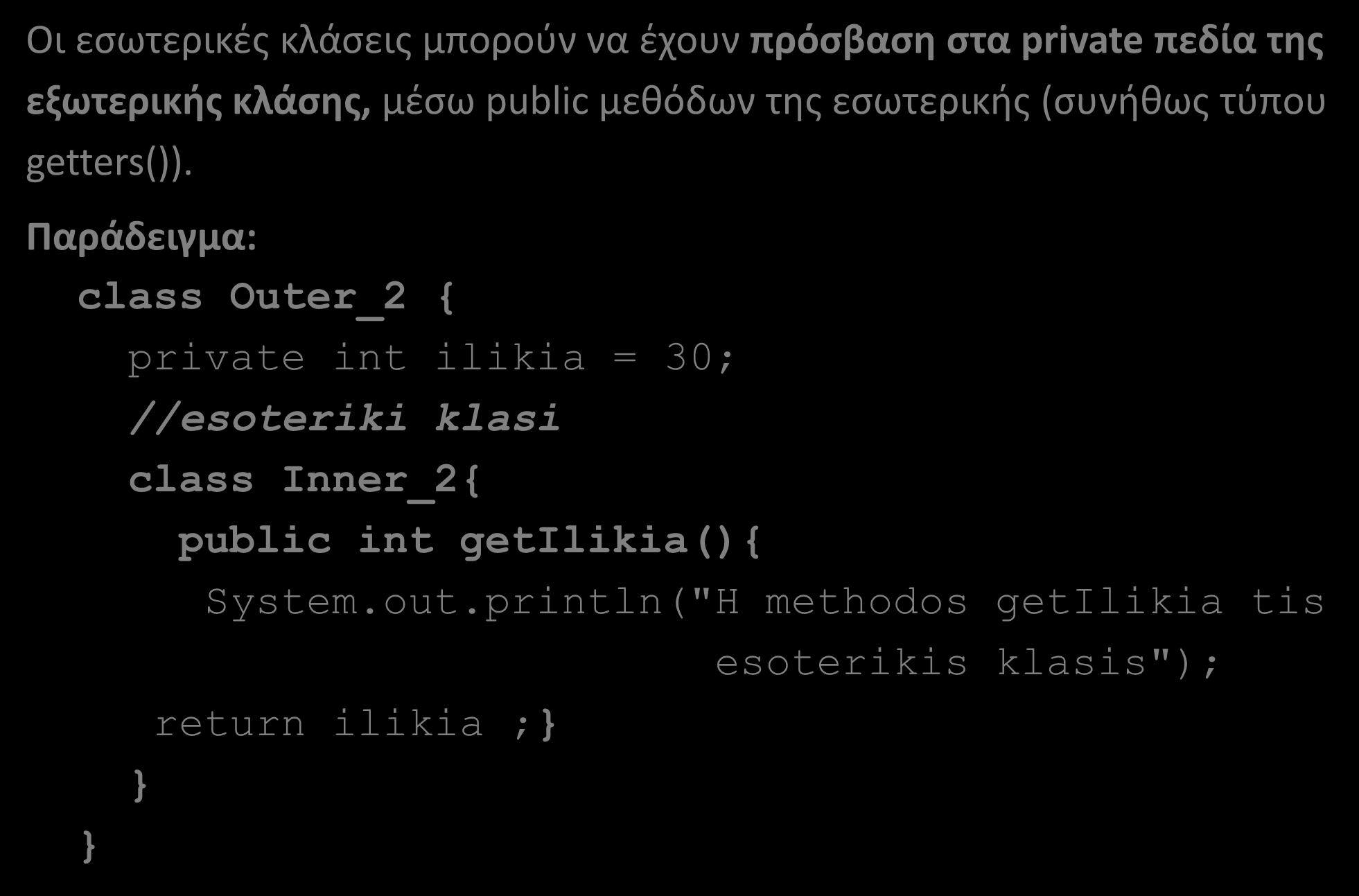 Εσωτερικές Κλάσεις (Inner Classes)(12/13) Οι εσωτερικές κλάσεις μπορούν να έχουν πρόσβαση στα private πεδία της εξωτερικής κλάσης, μέσω public μεθόδων της εσωτερικής (συνήθως τύπου getters()).