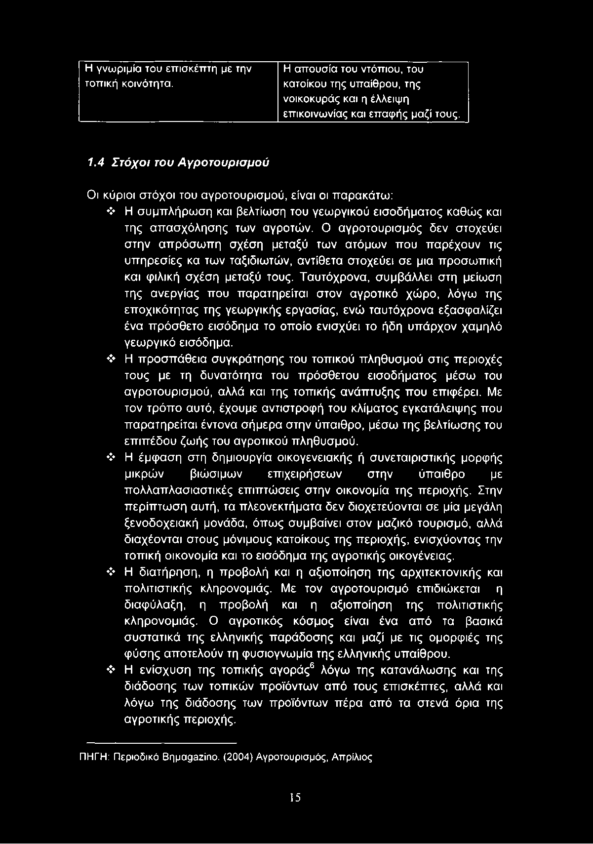 Ο αγροτουρισμός δεν στοχεύει στην απρόσωπη σχέση μεταξύ των ατόμων που παρέχουν τις υπηρεσίες κα των ταξιδιωτών, αντίθετα στοχεύει σε μια προσωπική και φιλική σχέση μεταξύ τους.