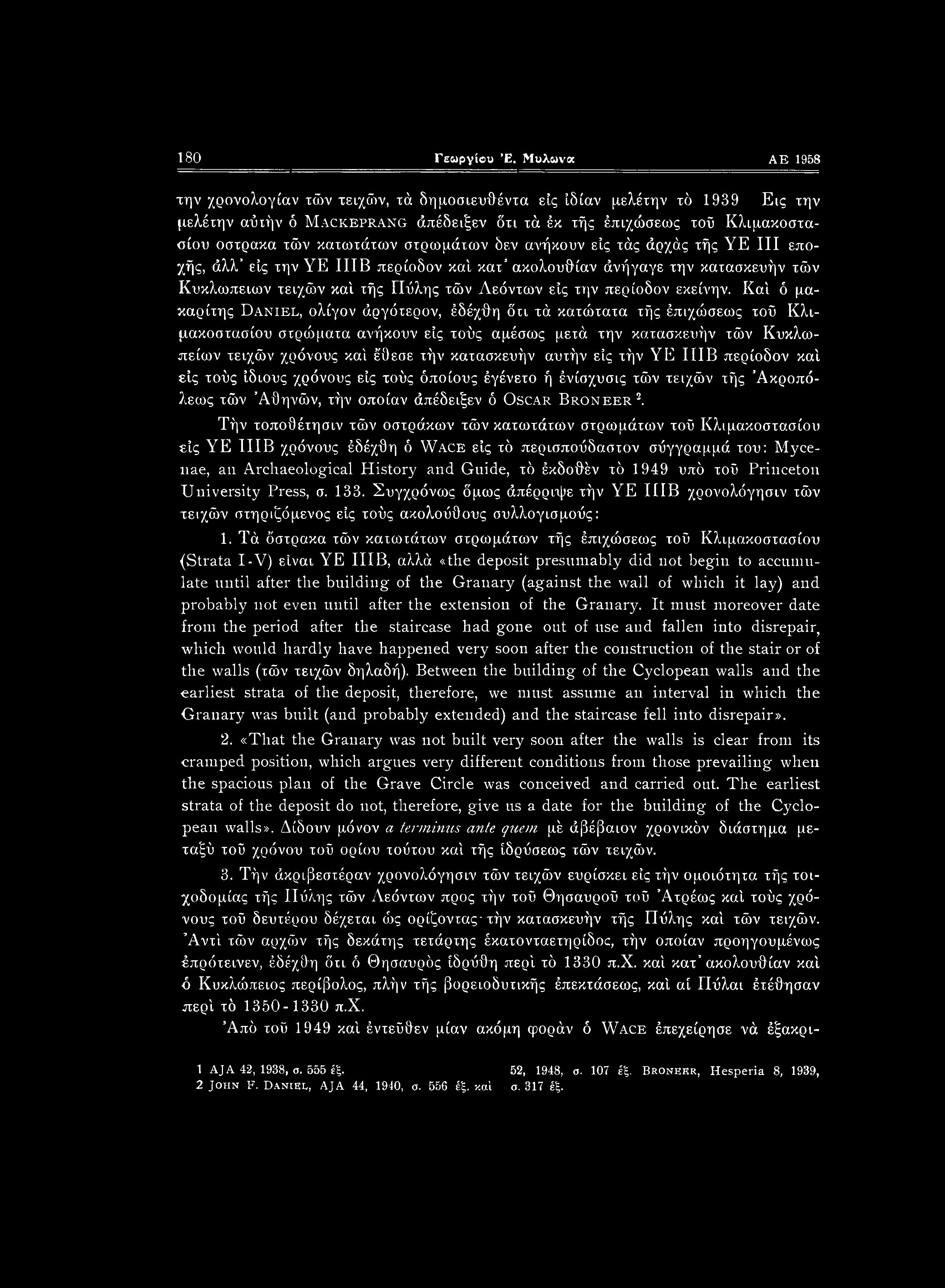 κατασκευήν αυτήν είς τήν YE 111Β περίοδον καί είς τούς ίδιους χρόνους είς τούς όποιους έγένετο ή ένίσχυσις τών τειχών τής Άκροπό- λεως τών Αθηνών, τήν οποίαν άπέδειξεν ό Oscar Broneer1 2.