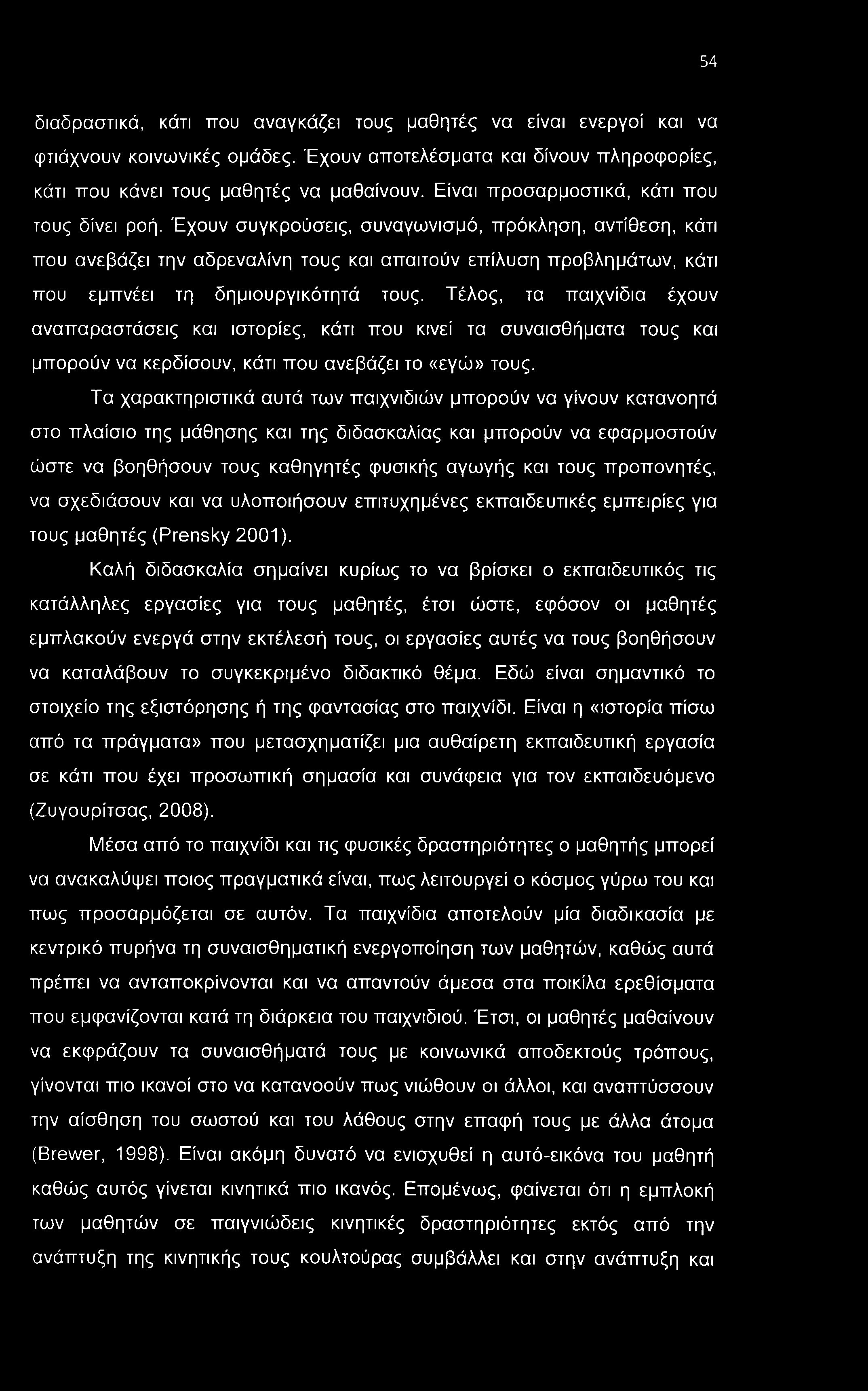 Έχουν συγκρούσεις, συναγωνισμό, πρόκληση, αντίθεση, κάτι που ανεβάζει την αδρεναλίνη τους και απαιτούν επίλυση προβλημάτων, κάτι που εμπνέει τη δημιουργικότητά τους.