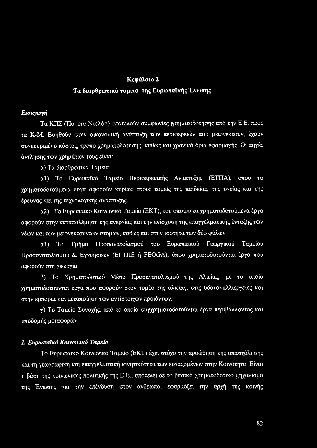 Οι πηγές άντλησης των χρημάτων τους είναι: α) Τα διαρθρωτικά Ταμεία: α ΐ) Το Ευρωπαϊκό Ταμείο Περιφερειακής Ανάπτυξης (ΕΤΠΑ), όπου τα χρηματοδοτούμενα έργα αφορούν κυρίως στους τομείς της παιδείας,