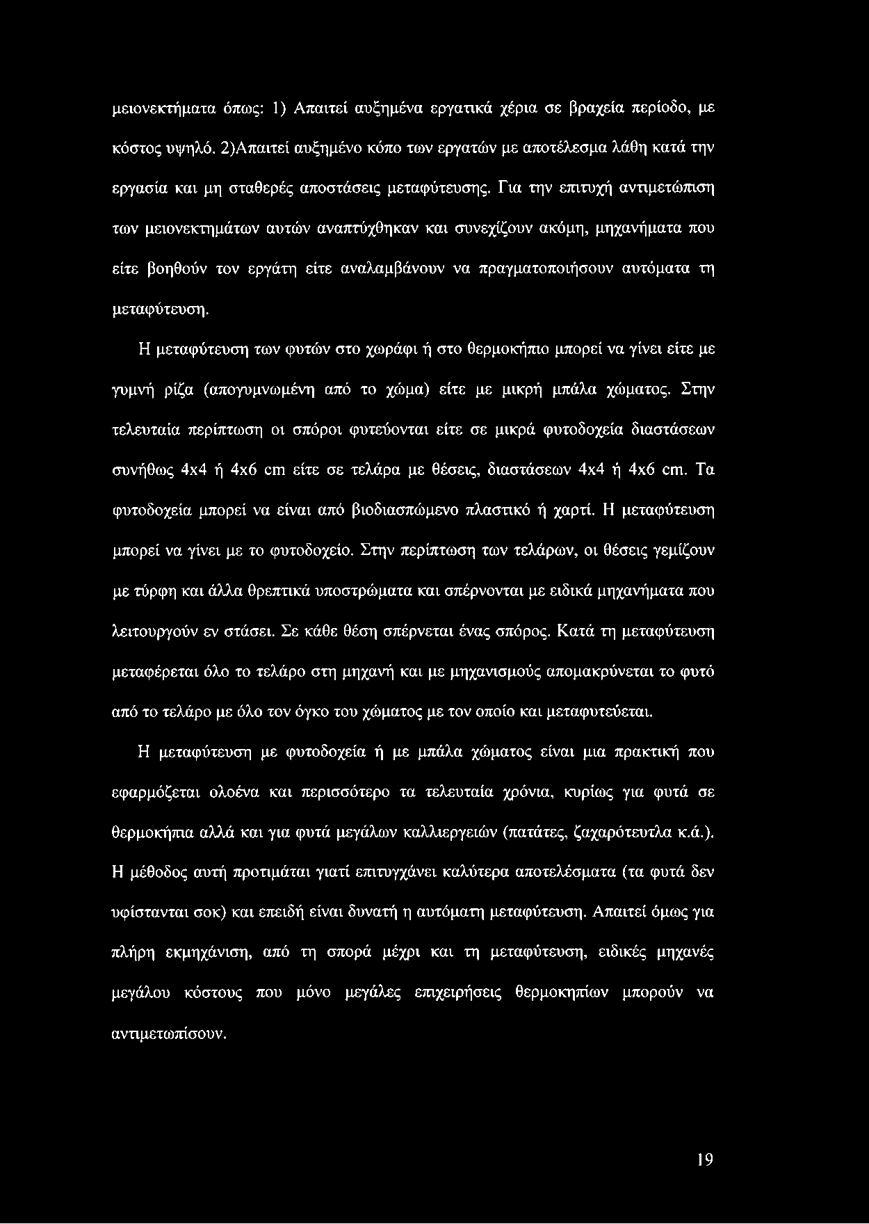 Για την επιτυχή αντιμετώπιση των μειονεκτημάτων αυτών αναπτύχθηκαν και συνεχίζουν ακόμη, μηχανήματα που είτε βοηθούν τον εργάτη είτε αναλαμβάνουν να πραγματοποιήσουν αυτόματα τη μεταφύτευση.