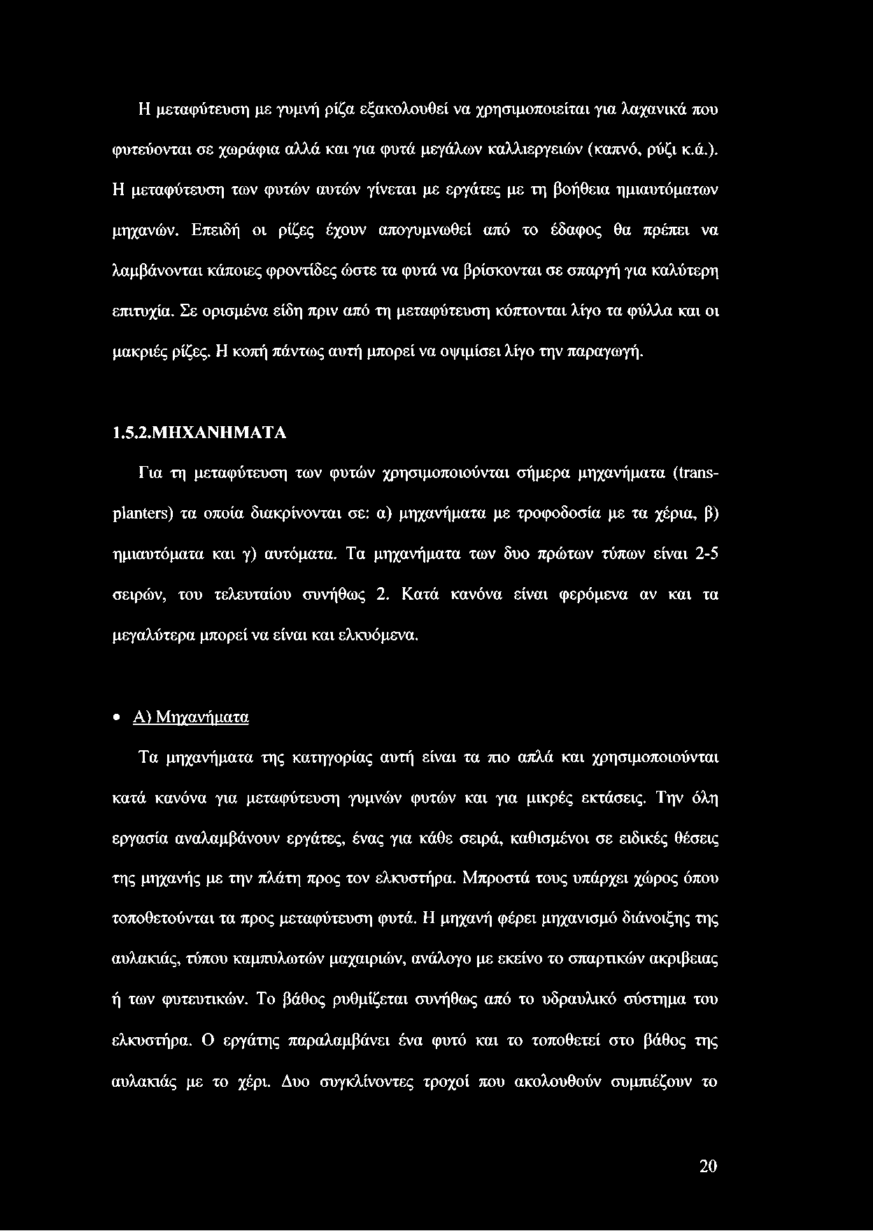Επειδή οι ρίζες έχουν απογυμνωθεί από το έδαφος θα πρέπει να λαμβάνονται κάποιες φροντίδες ώστε τα φυτά να βρίσκονται σε σπαργή για καλύτερη επιτυχία.