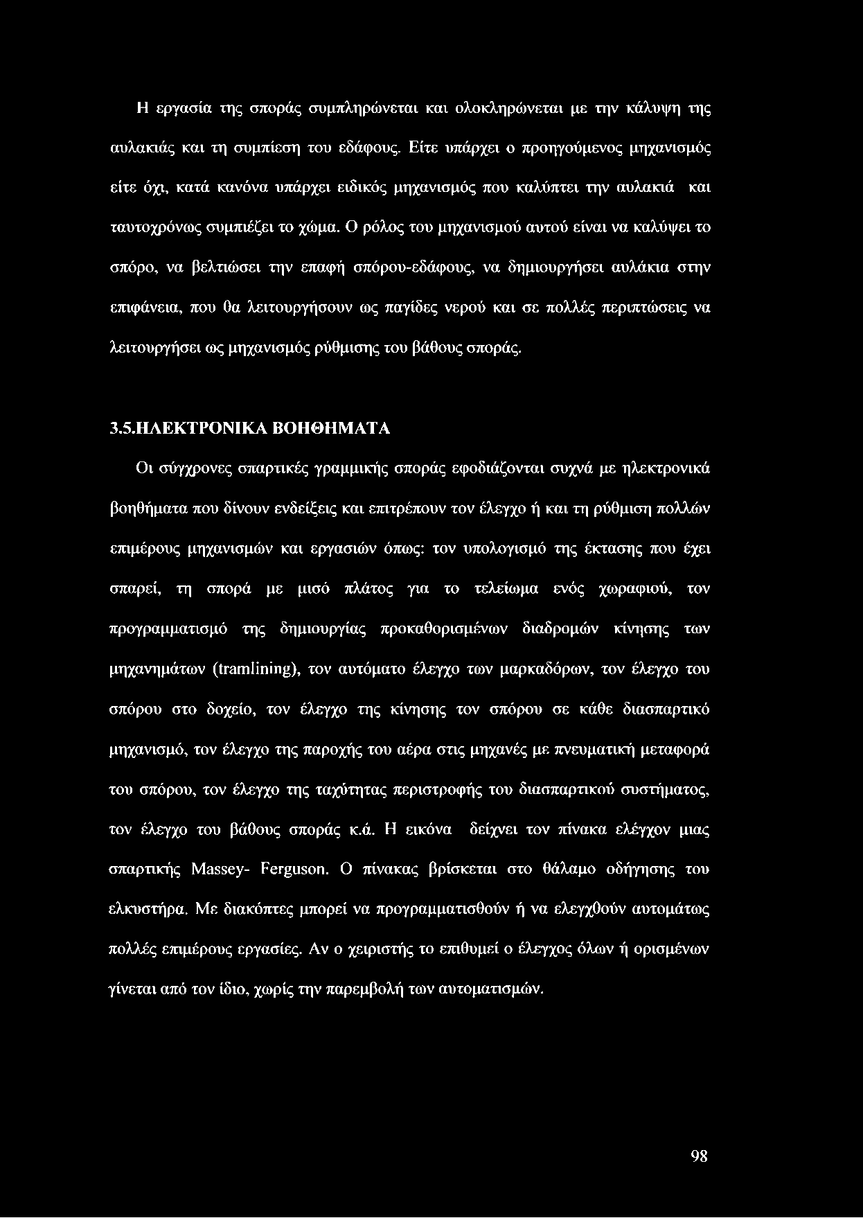 Ο ρόλος του μηχανισμού αυτού είναι να καλύψει το σπόρο, να βελτιώσει την επαφή σπόρου-εδάφους, να δημιουργήσει αυλάκια στην επιφάνεια, που θα λειτουργήσουν ως παγίδες νερού και σε πολλές περιπτώσεις