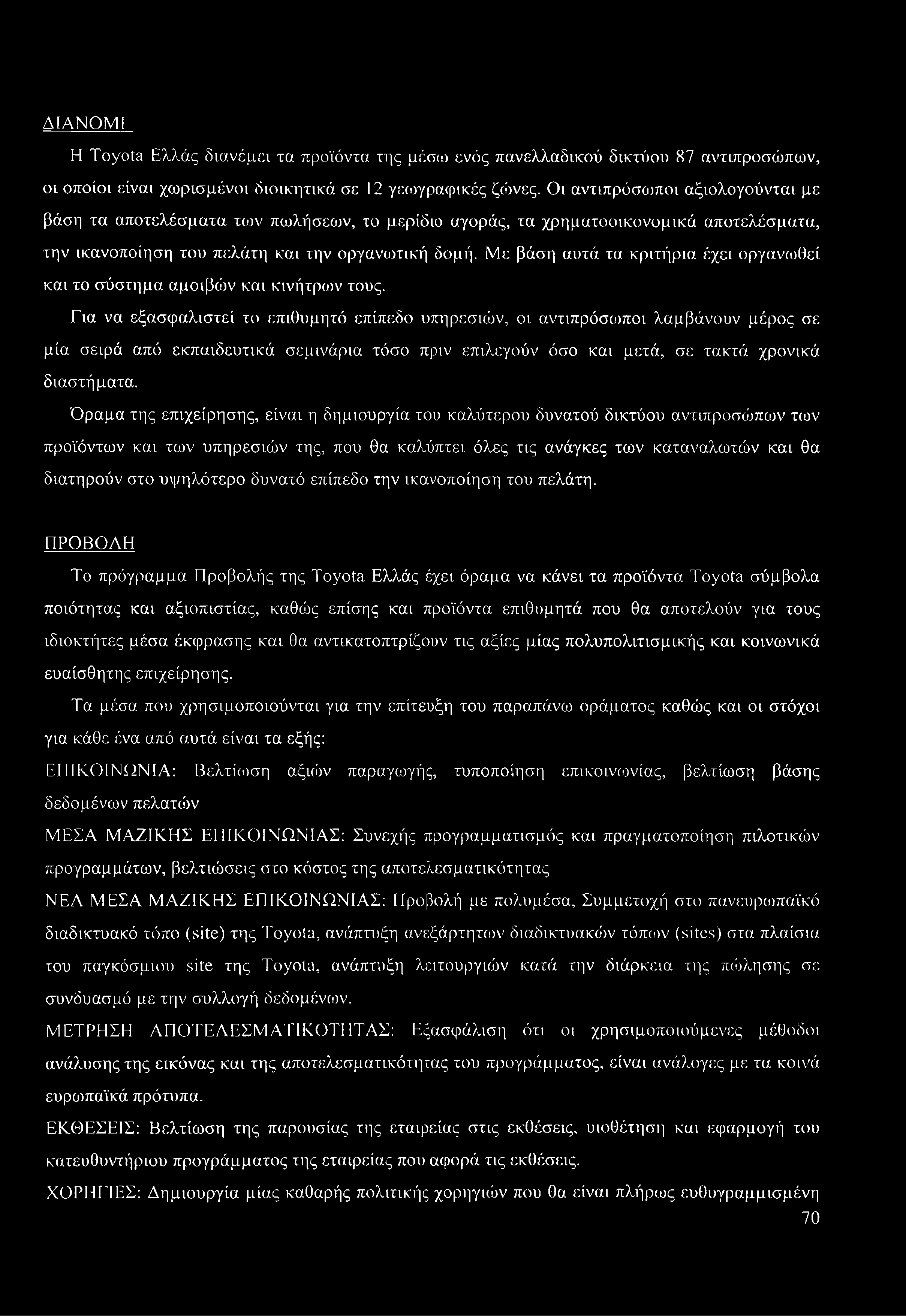 Όραμα της επιχείρησης, είναι η δημιουργία του καλύτερου δυνατού δικτύου αντιπροσώπων των προϊόντων και των υπηρεσιών της, που θα καλύπτει όλες τις ανάγκες των καταναλωτών και θα διατηρούν στο