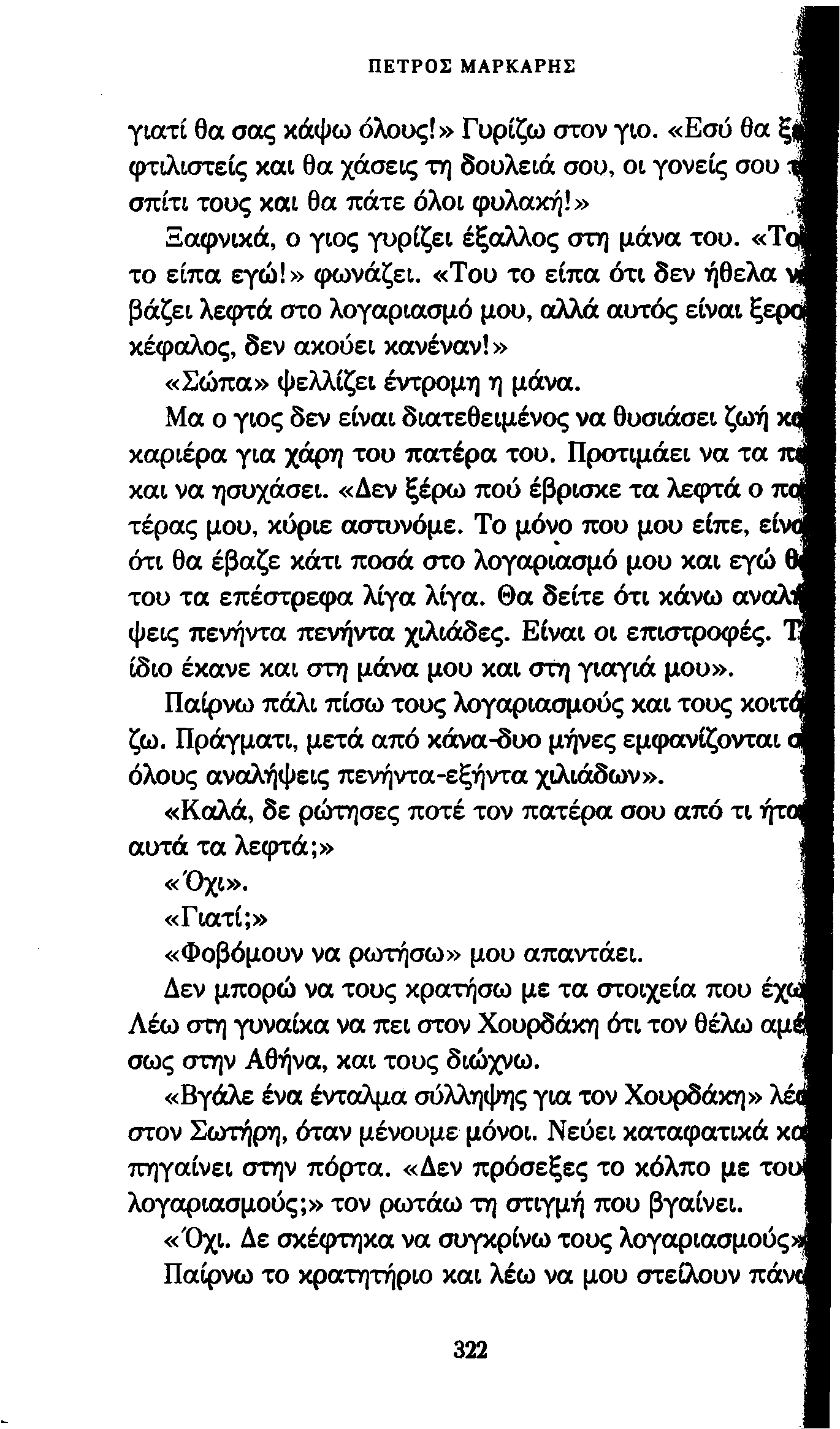 ΠΕΤΡΟΣ ΜΑΡΚΑΡΗΣ γιατί θα σας κάψω όλους!» Γυρίζω στον γιο. «Εσύ θα ξ φτιλιστείς και θα χάσεις τη δουλειά σου, οι γονείς σου, σπίτι τους και θα πάτε όλοι φυλακή!