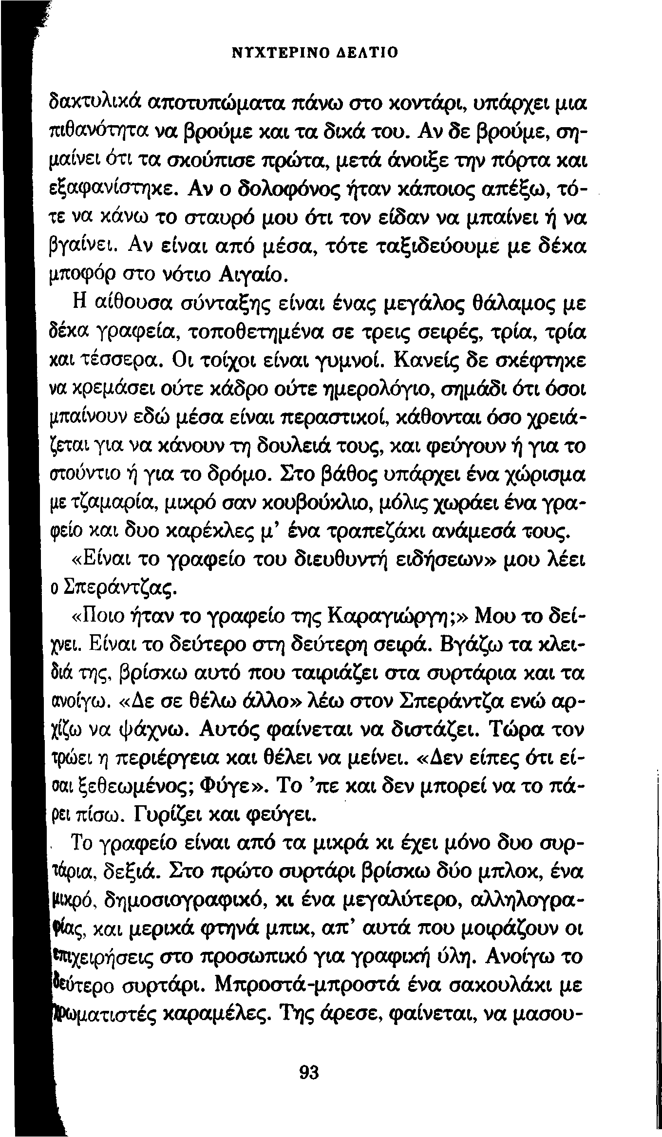 ΝΤΧΤΕΡΙΝΟ ΔΕΛΤΙΟ δακτυλικά αποτυπώματα πάνω στο κοντάρι, υπάρχει μια πιθανότητα να βρούμε και τα δικά του. Αν δε βρούμε, σημαίνει ότι τα σκούπισε πρώτα, μετά άνοιξε την πόρτα και εξαφανίστηκε.