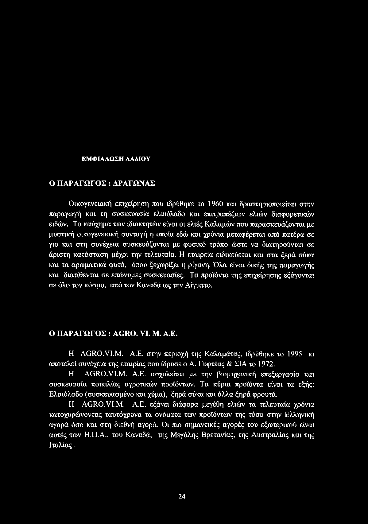 τρόπο ώστε να διατηρούνται σε άριστη κατάσταση μέχρι την τελευταία. Η εταιρεία ειδικεύεται και στα ξερά σύκα και τα αρωματικά φυτά, όπου ξεχωρίζει η ρίγανη.