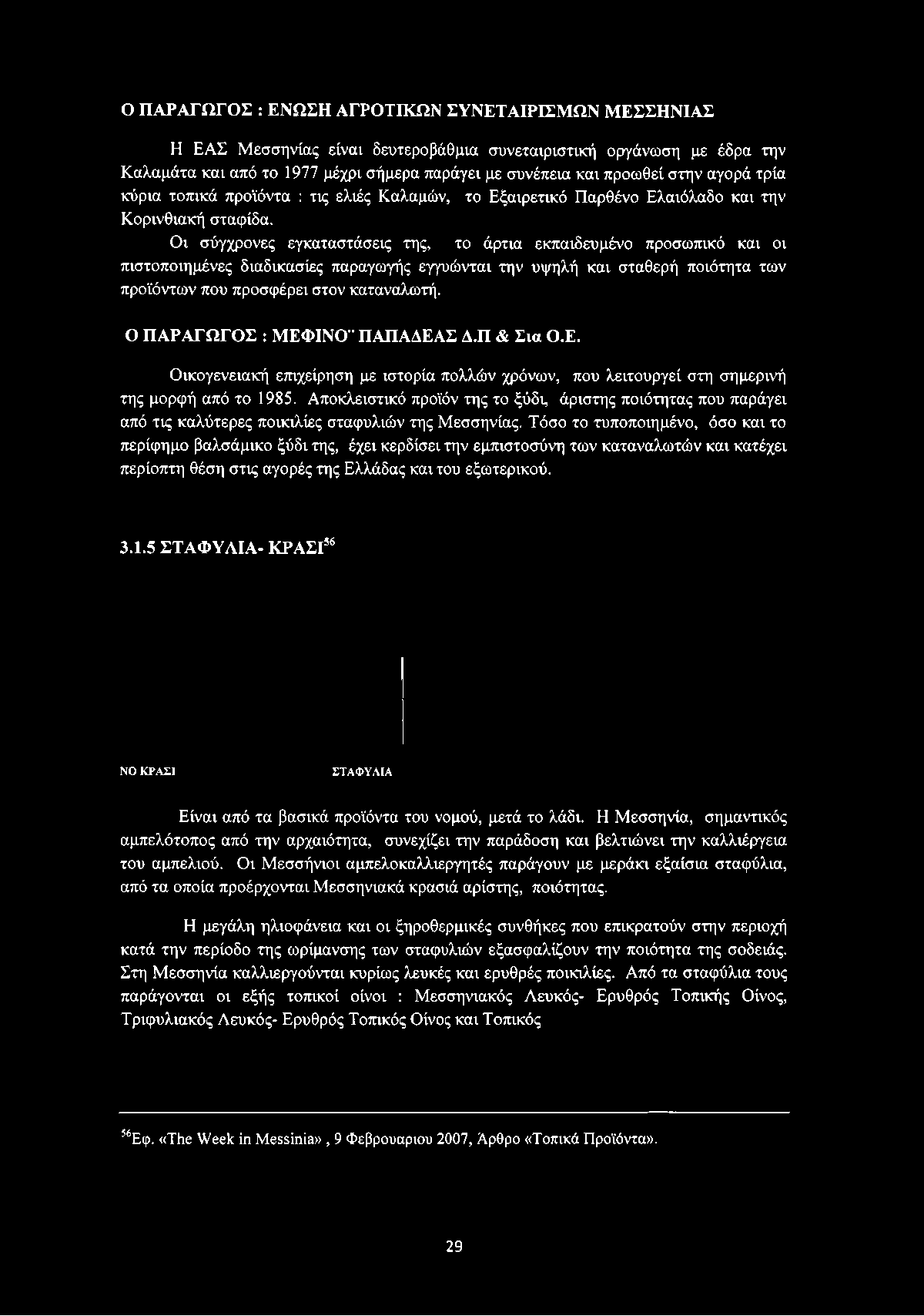 Οι σύγχρονες εγκαταστάσεις της, το άρτια εκπαιδευμένο προσωπικό και οι πιστοποιημένες διαδικασίες παραγωγής εγγυώνται την υψηλή και σταθερή ποιότητα των προϊόντων που προσφέρει στον καταναλωτή.