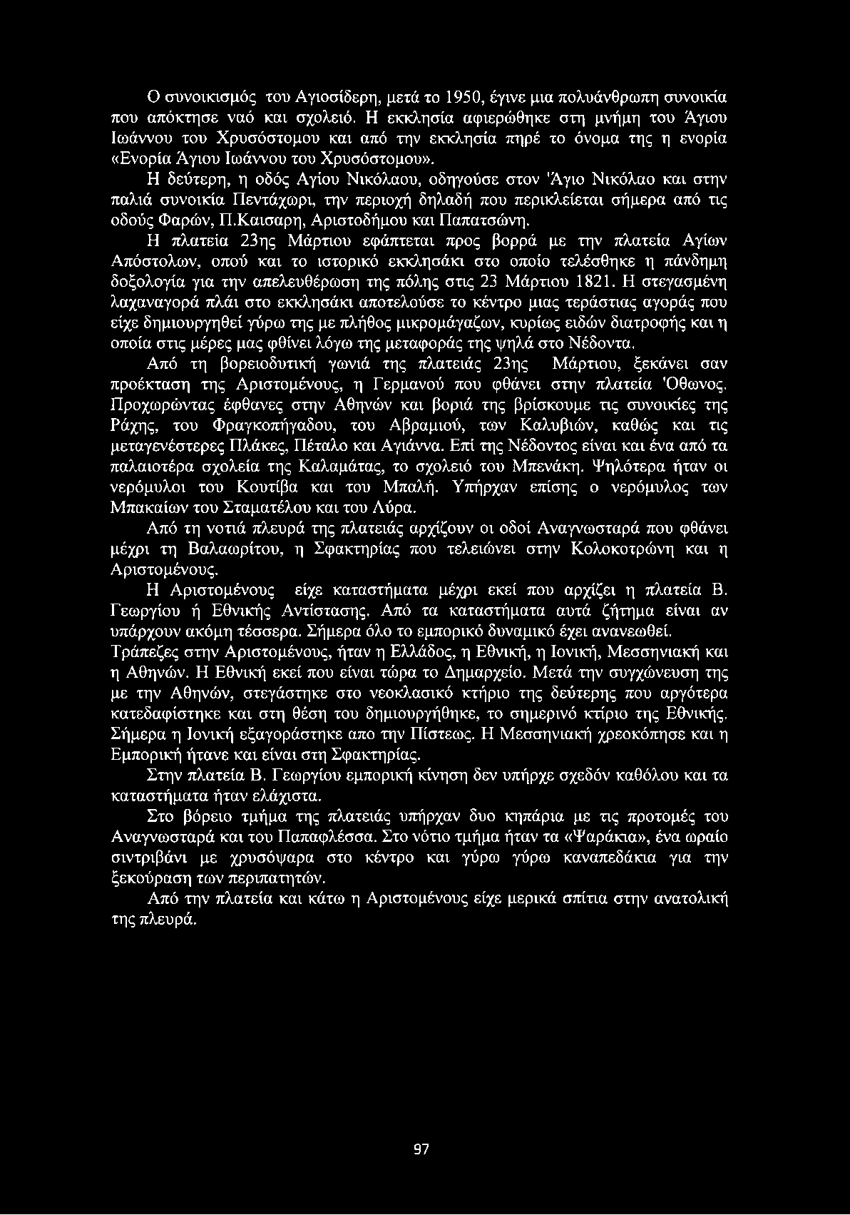 Η δεύτερη, η οδός Αγίου Νικόλαου, οδηγούσε στον 'Άγιο Νικόλαο και στην παλιά συνοικία Πεντάχωρι, την περιοχή δηλαδή που περικλείεται σήμερα από τις οδούς Φαρών, Π.Καισαρη, Αριστοδήμου και Παπατσώνη.