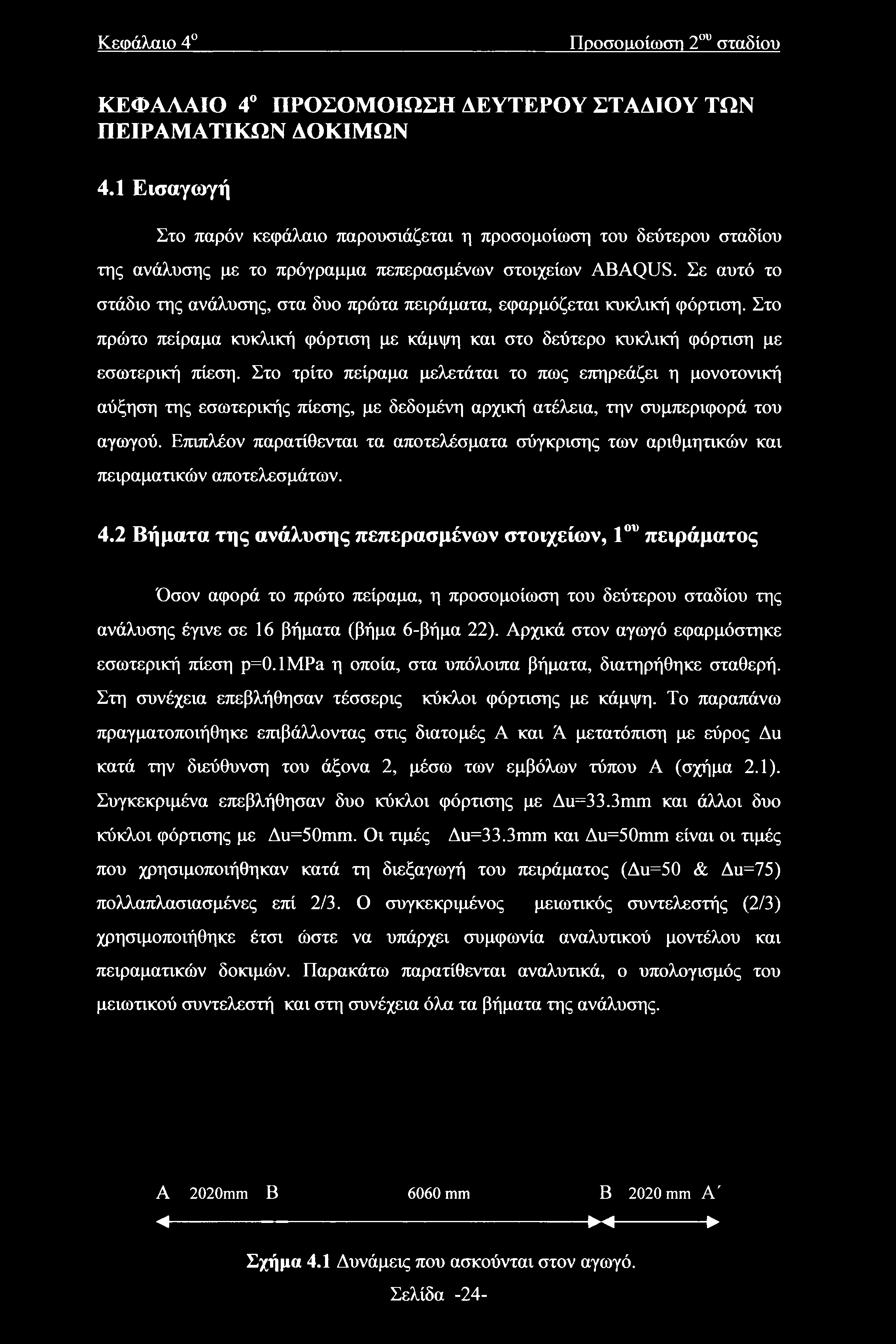 Σε αυτό το στάδιο της ανάλυσης, στα δυο πρώτα πειράματα, εφαρμόζεται κυκλική φόρτιση. Στο πρώτο πείραμα κυκλική φόρτιση με κάμψη και στο δεύτερο κυκλική φόρτιση με εσωτερική πίεση.