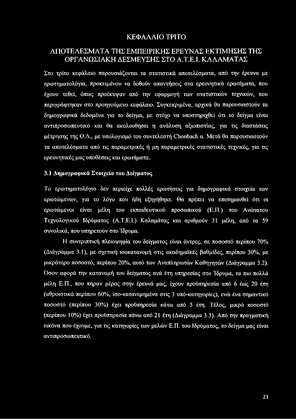 προκειμένου να δοθούν απαντήσεις στα ερευνητικά ερωτήματα, που έχουν τεθεί, όπως προέκυψαν από την εφαρμογή των στατιστικών τεχνικών, που περιγράφτηκαν στο προηγούμενο κεφάλαιο.