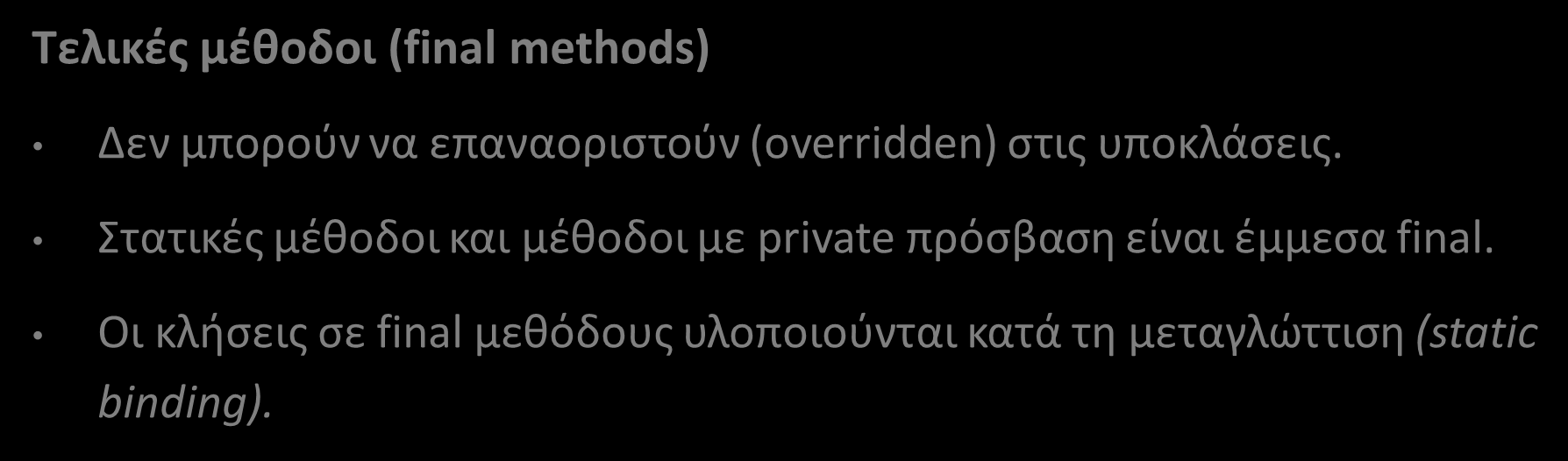 Τελικές μεταβλητές, πεδία, παράμετροι, κλάσεις και μέθοδοι (3/3) Τελικές μέθοδοι (final methods) Δεν μπορούν να επαναοριστούν (overridden) στις υποκλάσεις.