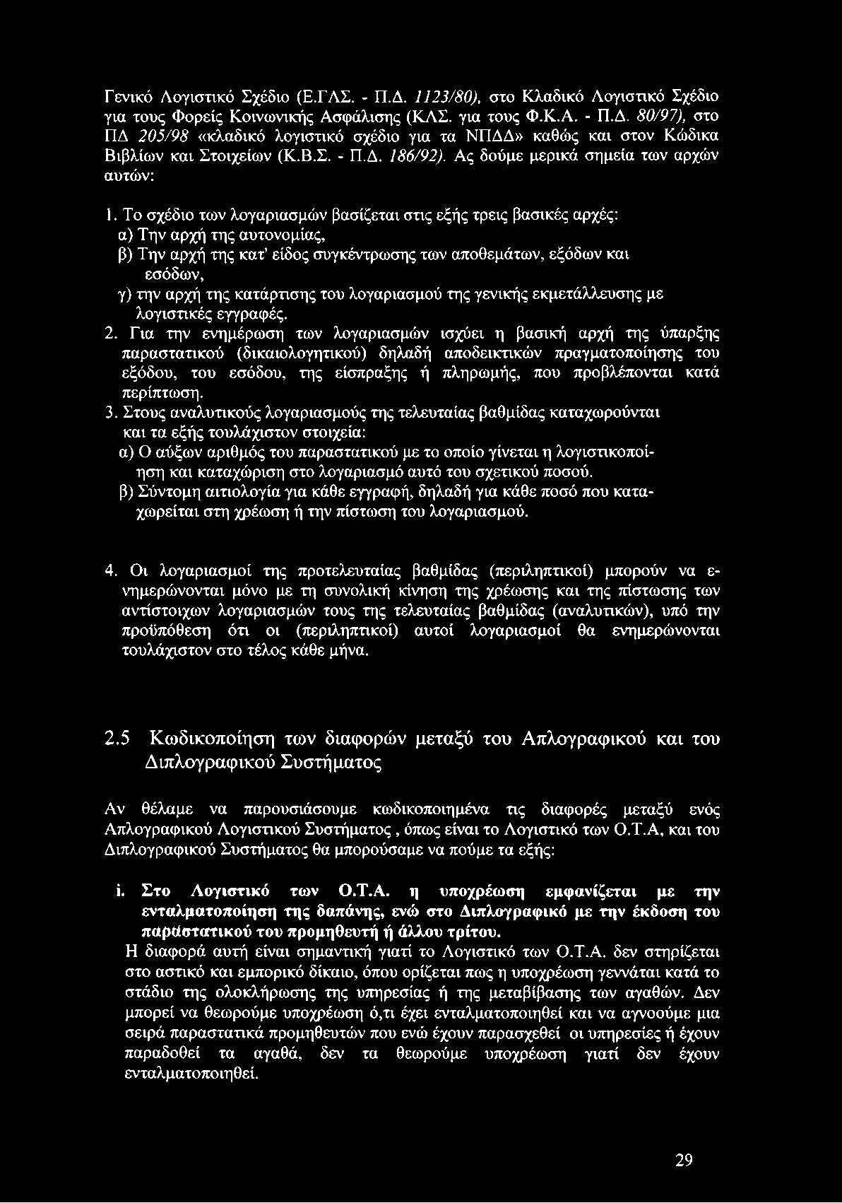 Το σχέδιο των λογαριασμών βασίζεται στις εξής τρεις βασικές αρχές: α) Την αρχή της αυτονομίας, β) Την αρχή της κατ' είδος συγκέντρωσης των αποθεμάτων, εξόδων και εσόδων, γ) την αρχή της κατάρτισης