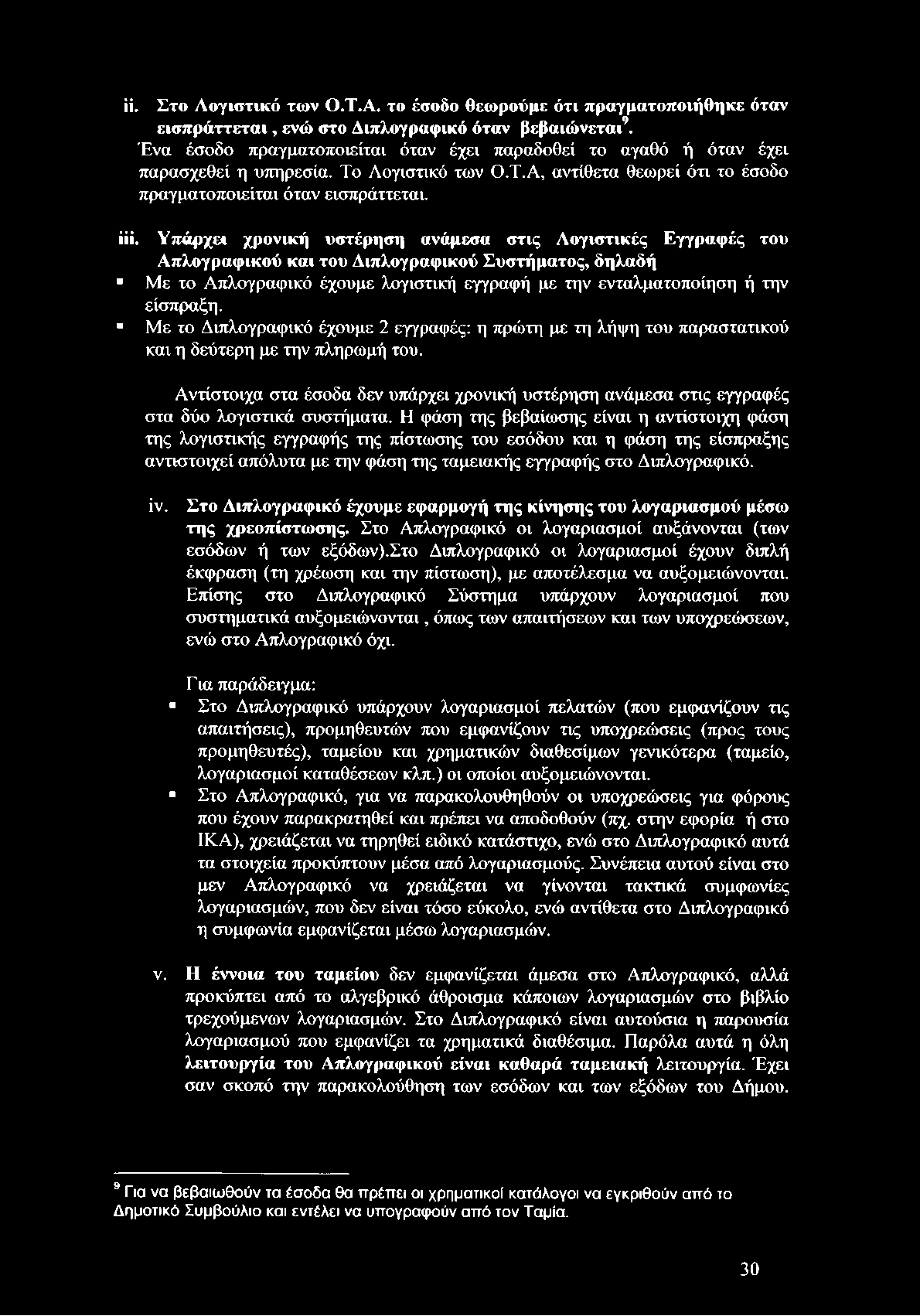 Υπάρχει χρονική υστέρηση ανάμεσα στις Λογιστικές Εγγραφές του Απλογραφικού και του Διπλογραφικού Συστήματος, δηλαδή Με το Απλογραφικό έχουμε λογιστική εγγραφή με την ενταλματοποίηση ή την είσπραξη.